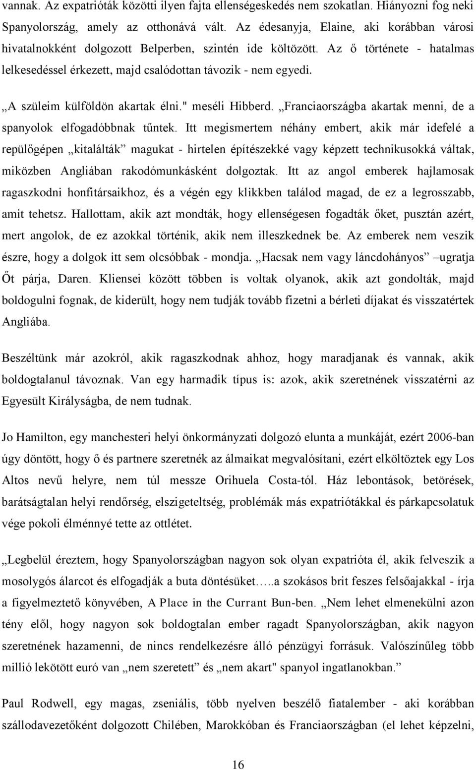 A szüleim külföldön akartak élni." meséli Hibberd. Franciaországba akartak menni, de a spanyolok elfogadóbbnak tűntek.