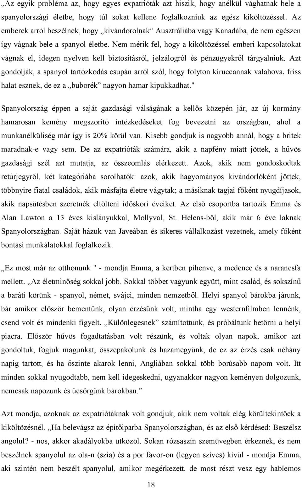 Nem mérik fel, hogy a kiköltözéssel emberi kapcsolatokat vágnak el, idegen nyelven kell biztosításról, jelzálogról és pénzügyekről tárgyalniuk.