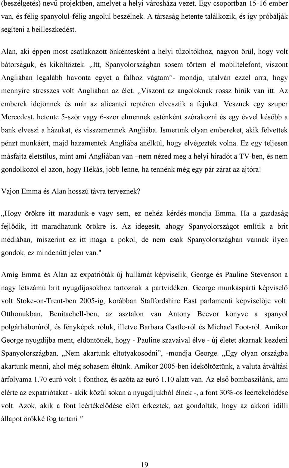 Itt, Spanyolországban sosem törtem el mobiltelefont, viszont Angliában legalább havonta egyet a falhoz vágtam - mondja, utalván ezzel arra, hogy mennyire stresszes volt Angliában az élet.