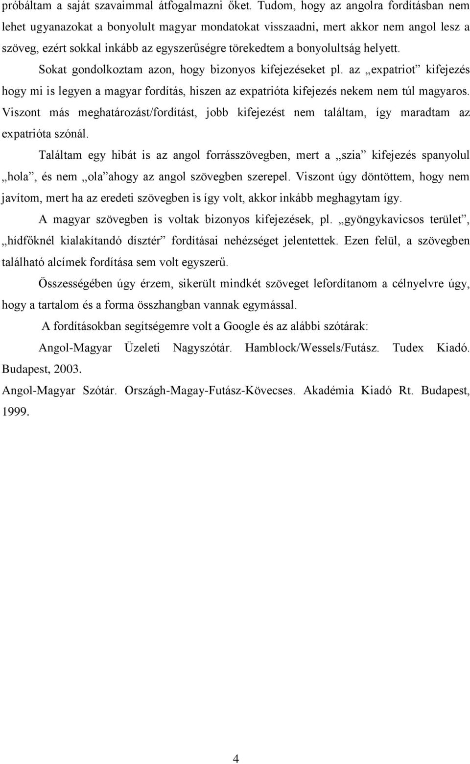 helyett. Sokat gondolkoztam azon, hogy bizonyos kifejezéseket pl. az expatriot kifejezés hogy mi is legyen a magyar fordítás, hiszen az expatrióta kifejezés nekem nem túl magyaros.