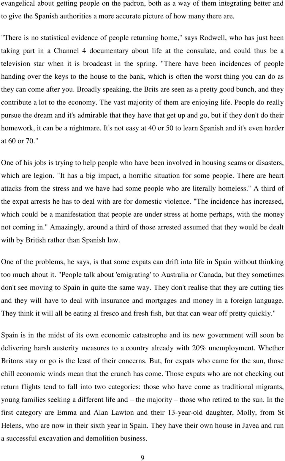 when it is broadcast in the spring. "There have been incidences of people handing over the keys to the house to the bank, which is often the worst thing you can do as they can come after you.