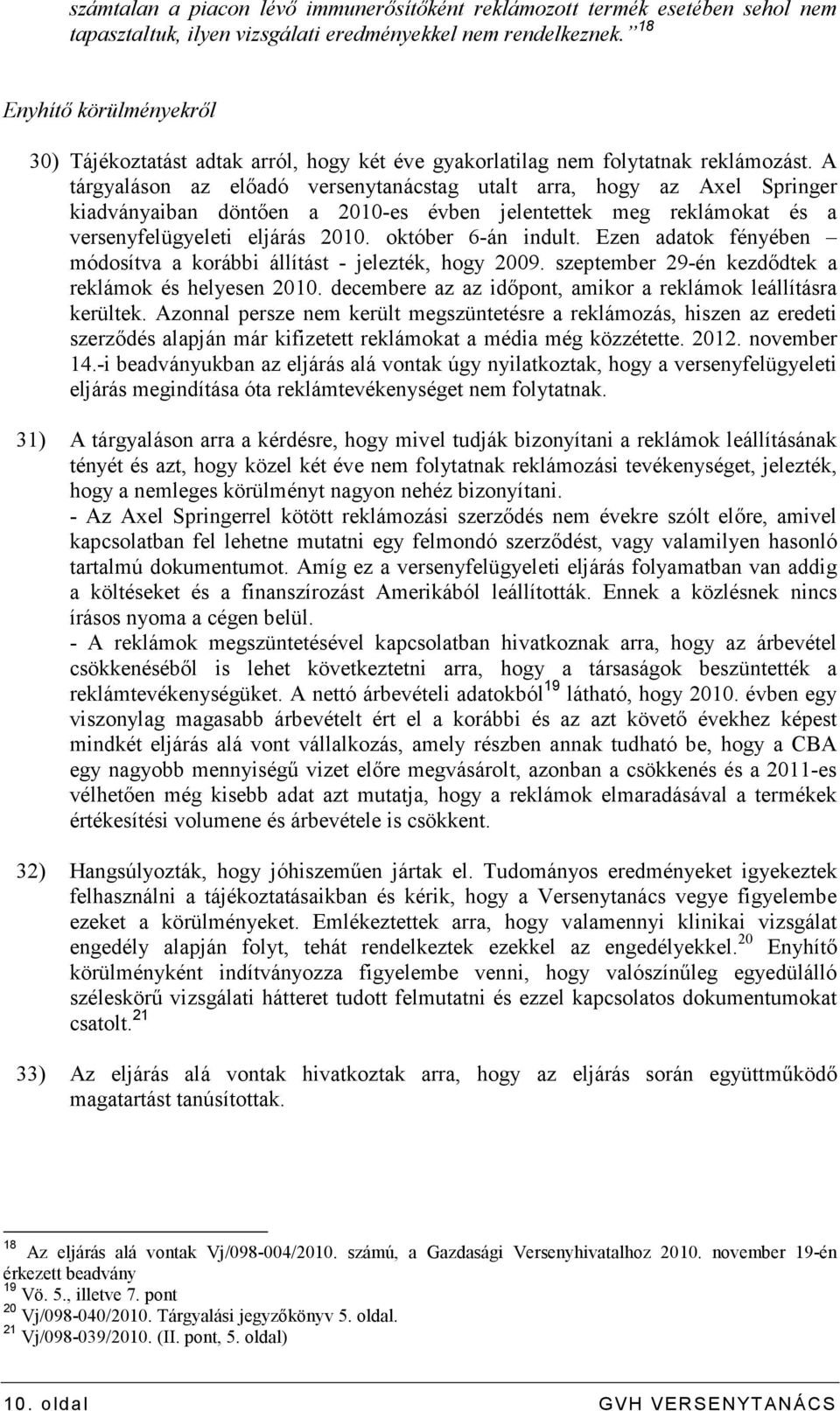 A tárgyaláson az elıadó versenytanácstag utalt arra, hogy az Axel Springer kiadványaiban döntıen a 2010-es évben jelentettek meg reklámokat és a versenyfelügyeleti eljárás 2010. október 6-án indult.