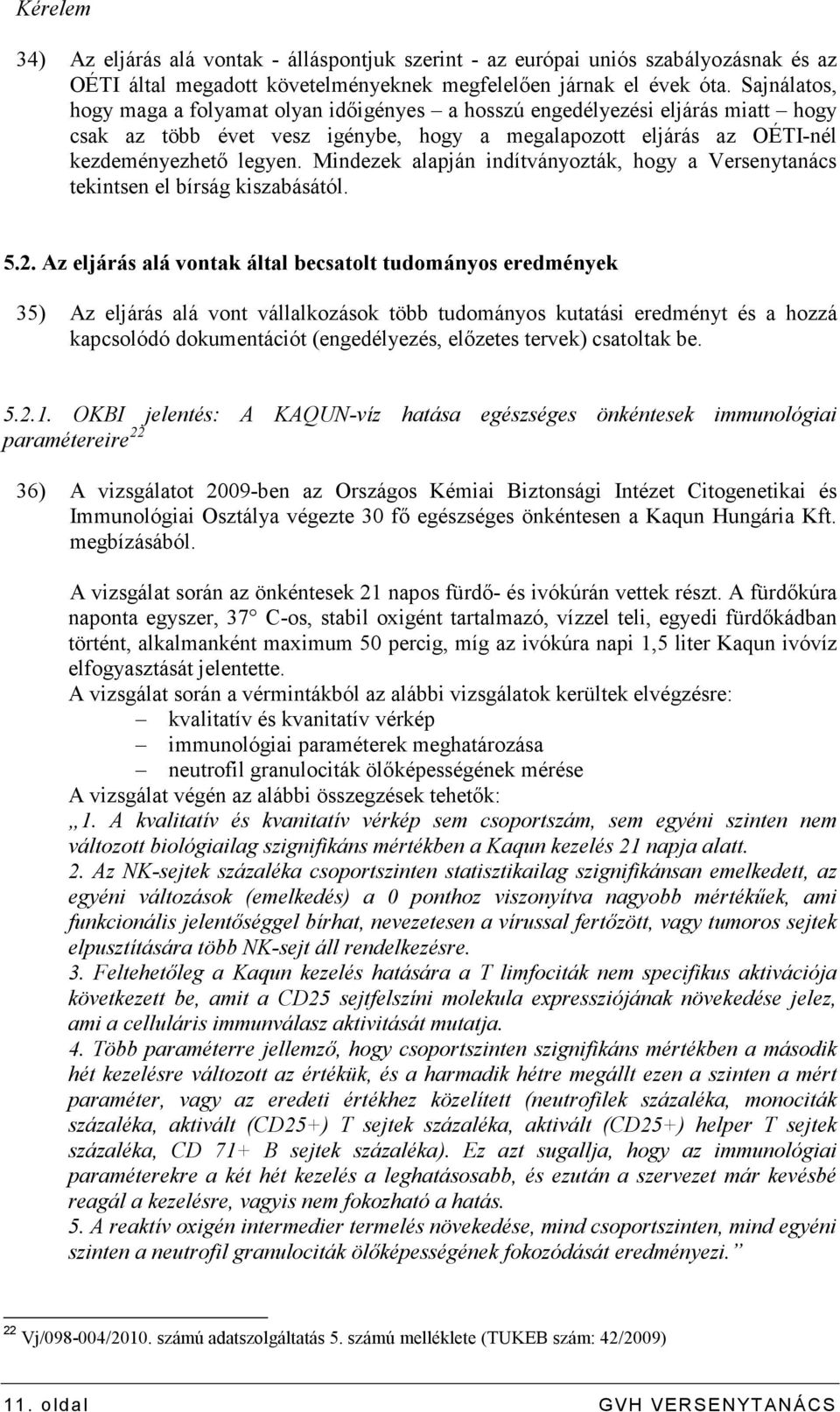 Mindezek alapján indítványozták, hogy a Versenytanács tekintsen el bírság kiszabásától. 5.2.