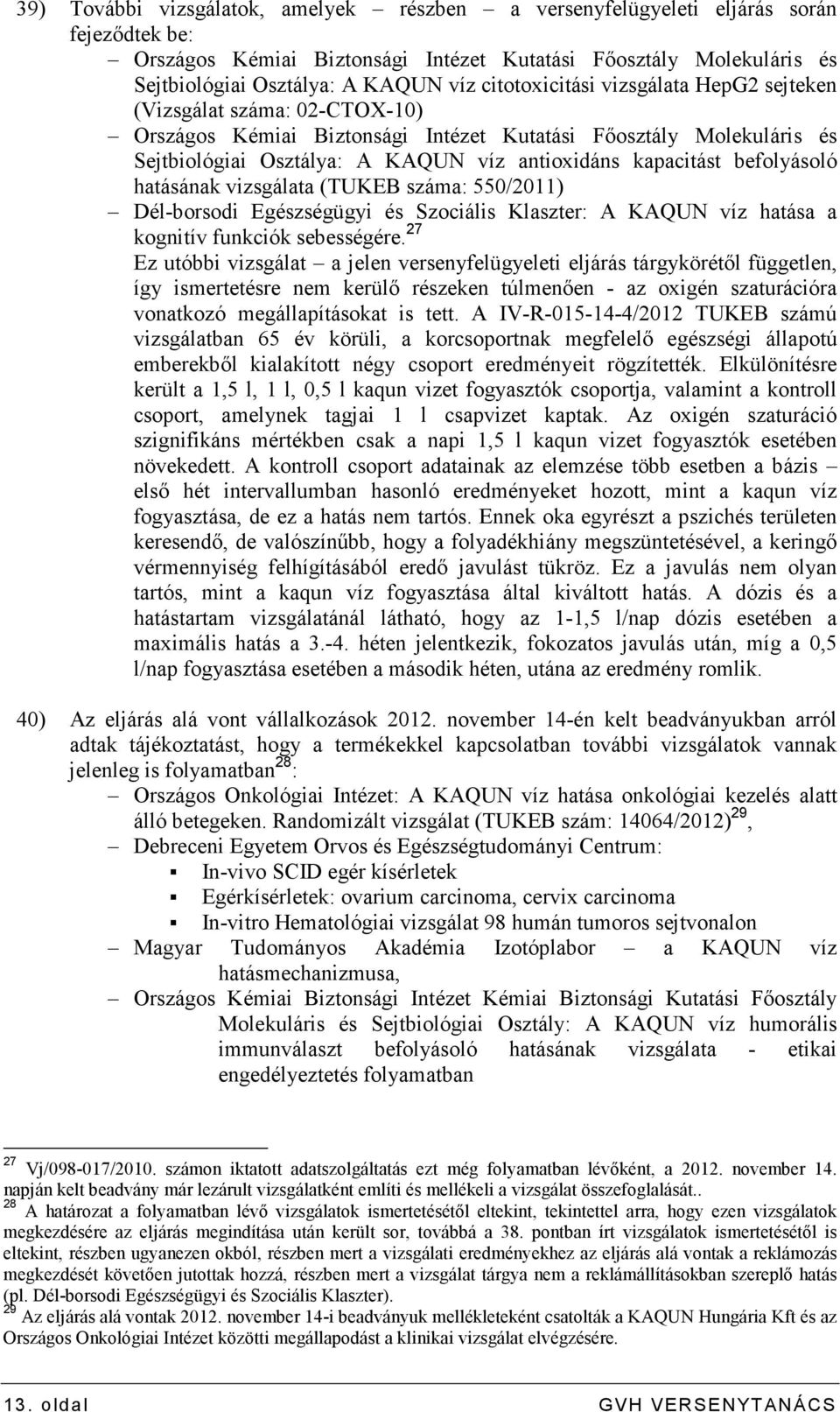 befolyásoló hatásának vizsgálata (TUKEB száma: 550/2011) Dél-borsodi Egészségügyi és Szociális Klaszter: A KAQUN víz hatása a kognitív funkciók sebességére.