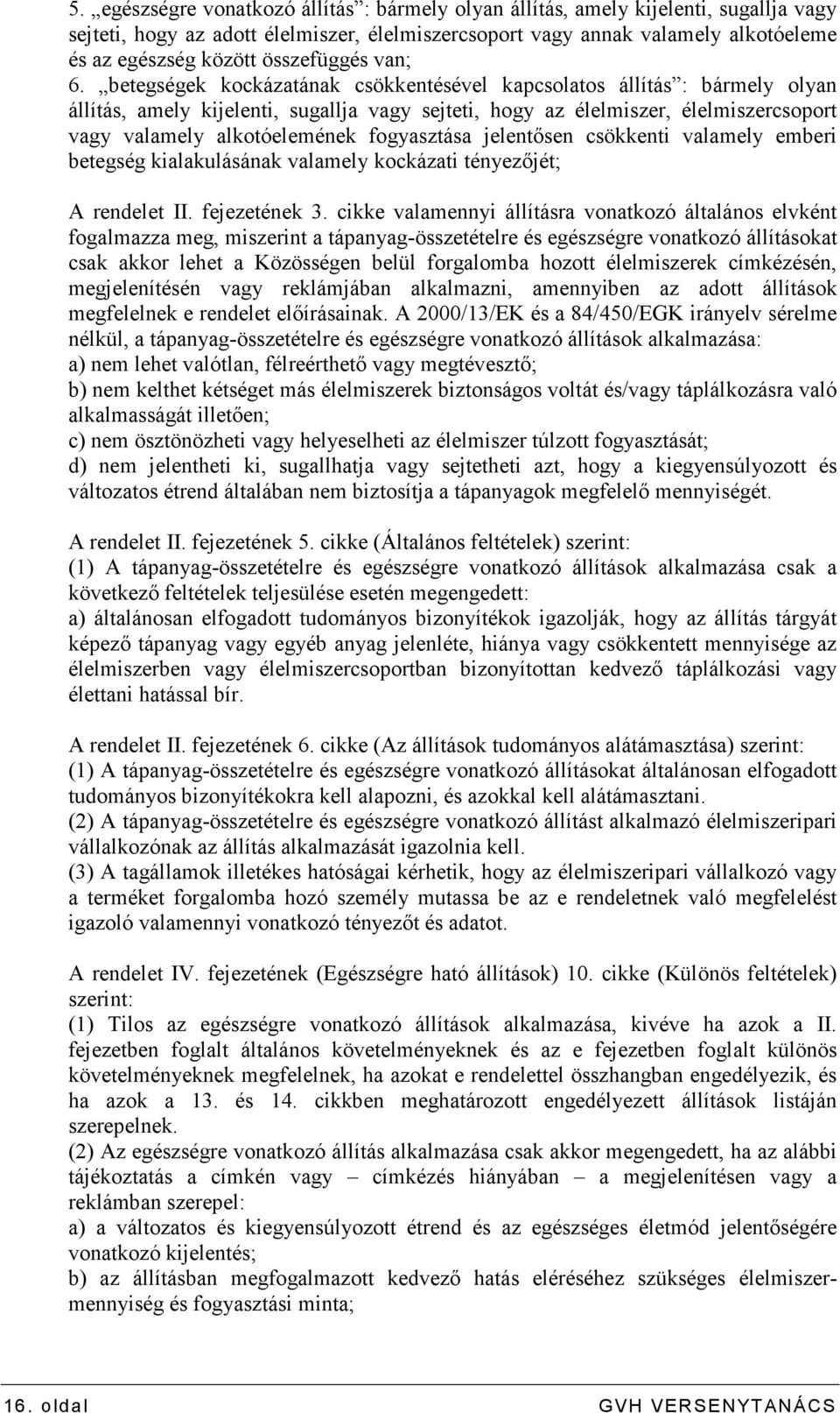 betegségek kockázatának csökkentésével kapcsolatos állítás : bármely olyan állítás, amely kijelenti, sugallja vagy sejteti, hogy az élelmiszer, élelmiszercsoport vagy valamely alkotóelemének