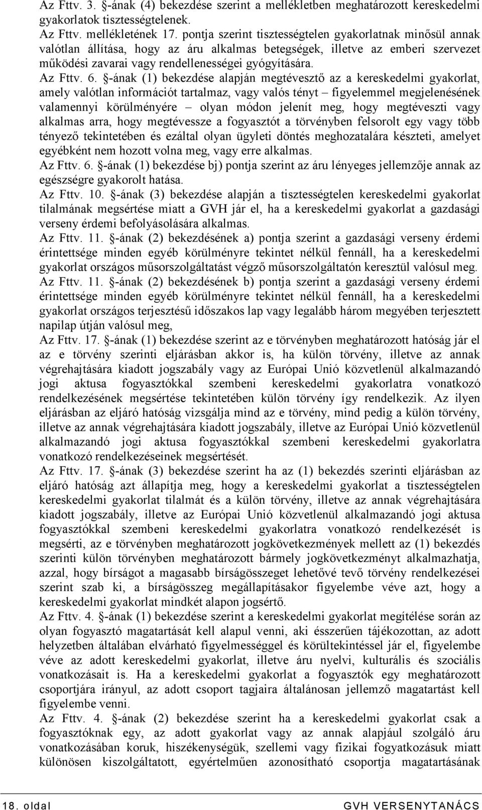 6. -ának (1) bekezdése alapján megtévesztı az a kereskedelmi gyakorlat, amely valótlan információt tartalmaz, vagy valós tényt figyelemmel megjelenésének valamennyi körülményére olyan módon jelenít