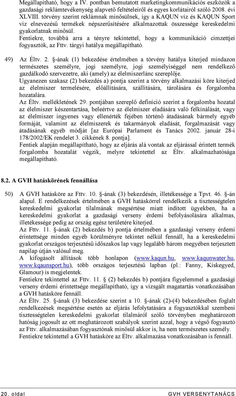 Fentiekre, továbbá arra a tényre tekintettel, hogy a kommunikáció címzettjei fogyasztók, az Fttv. tárgyi hatálya megállapítható. 49) Az Éltv. 2.