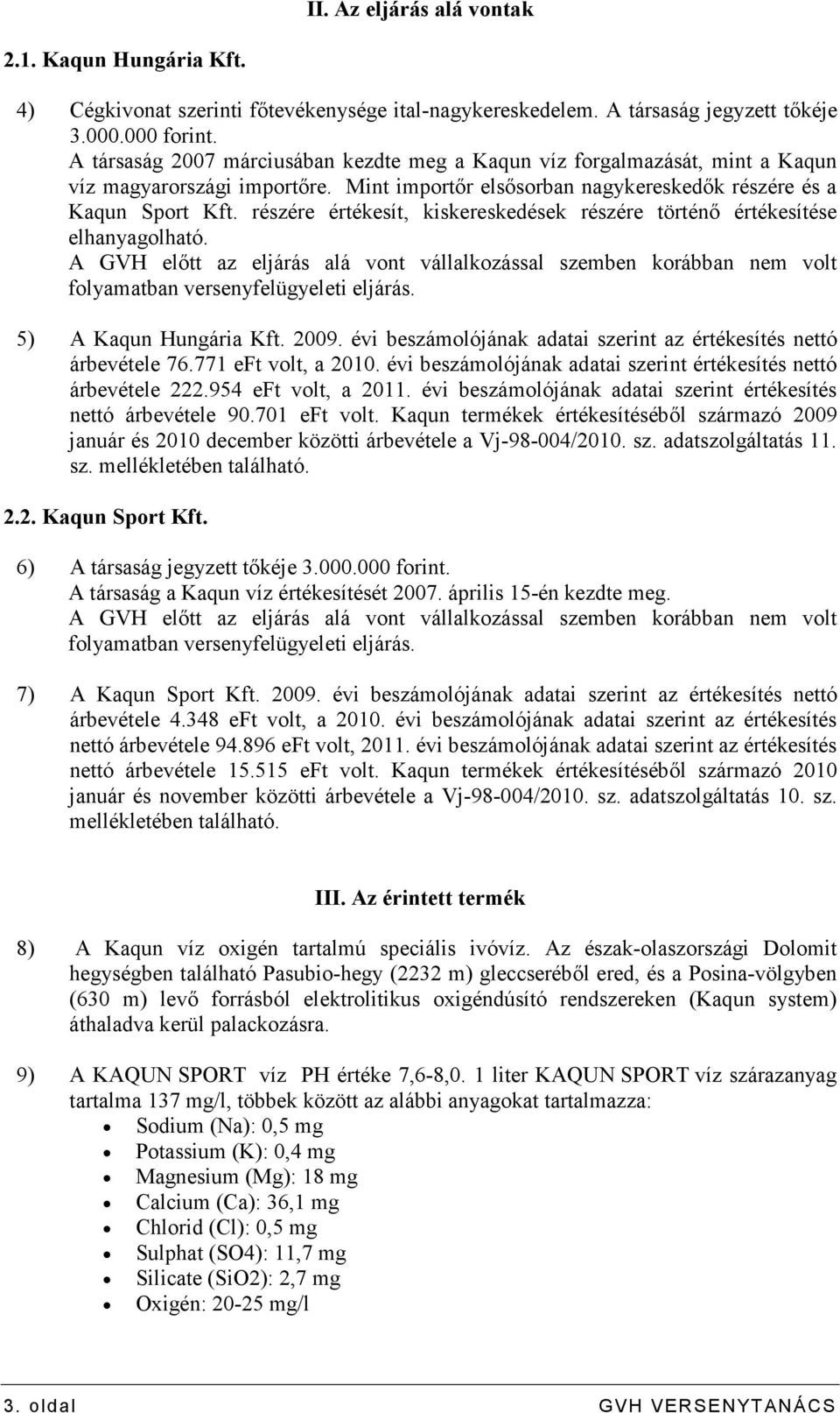 részére értékesít, kiskereskedések részére történı értékesítése elhanyagolható. A GVH elıtt az eljárás alá vont vállalkozással szemben korábban nem volt folyamatban versenyfelügyeleti eljárás.