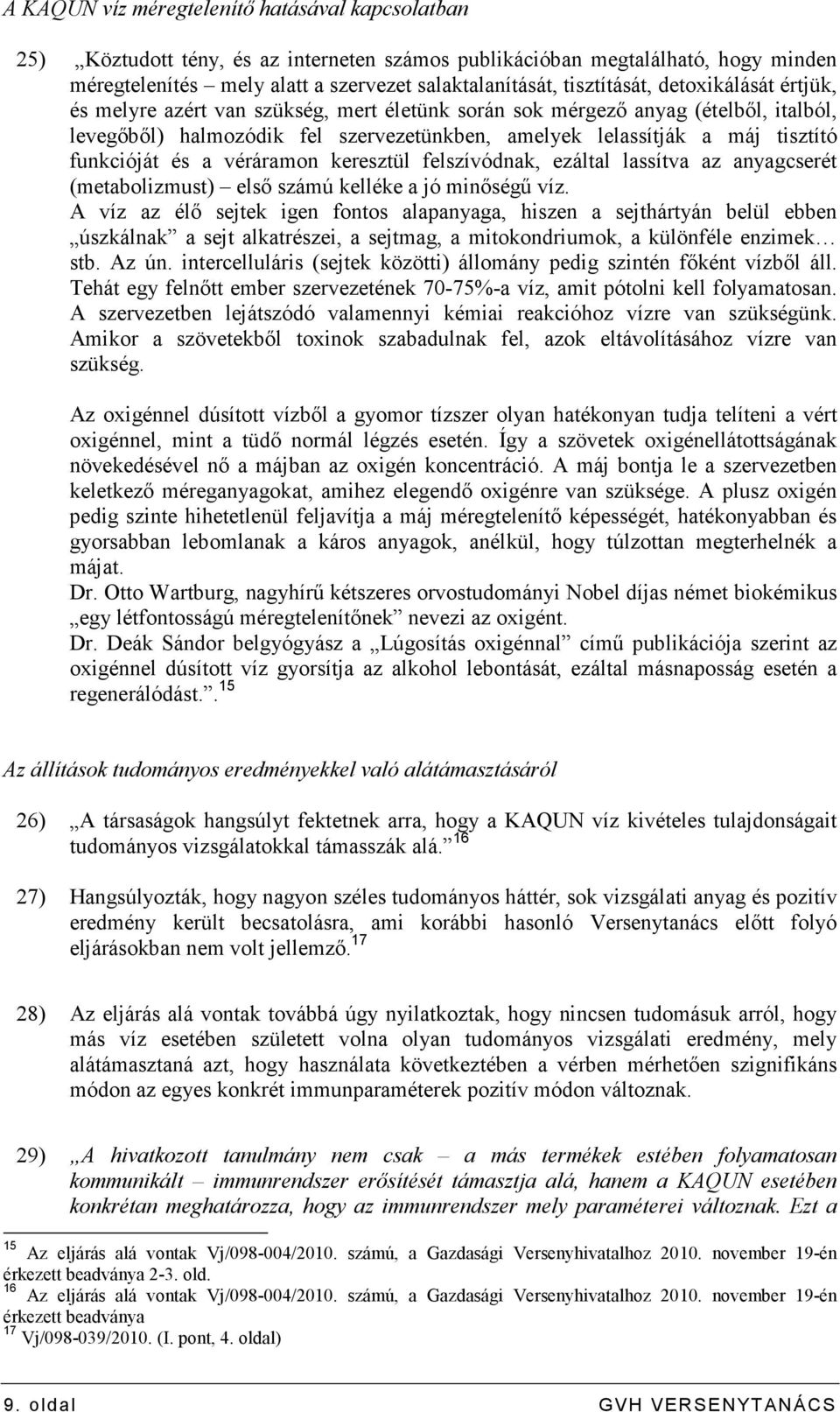 funkcióját és a véráramon keresztül felszívódnak, ezáltal lassítva az anyagcserét (metabolizmust) elsı számú kelléke a jó minıségő víz.