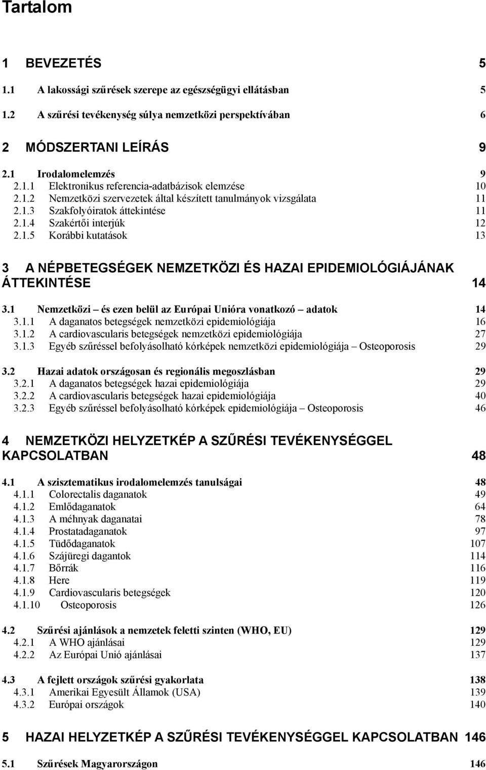 1 Nemzetközi és ezen belül az Európai Unióra vonatkozó adatok 14 3.1.1 A daganatos betegségek nemzetközi epidemiológiája 16 3.1.2 A cardiovascularis betegségek nemzetközi epidemiológiája 27 3.1.3 Egyéb szűréssel befolyásolható kórképek nemzetközi epidemiológiája Osteoporosis 29 3.