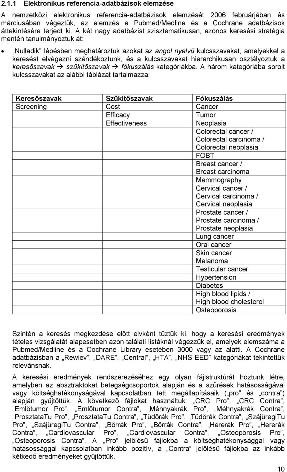 A két nagy adatbázist szisztematikusan, azonos keresési stratégia mentén tanulmányoztuk át: Nulladik lépésben meghatároztuk azokat az angol nyelvű kulcsszavakat, amelyekkel a keresést elvégezni