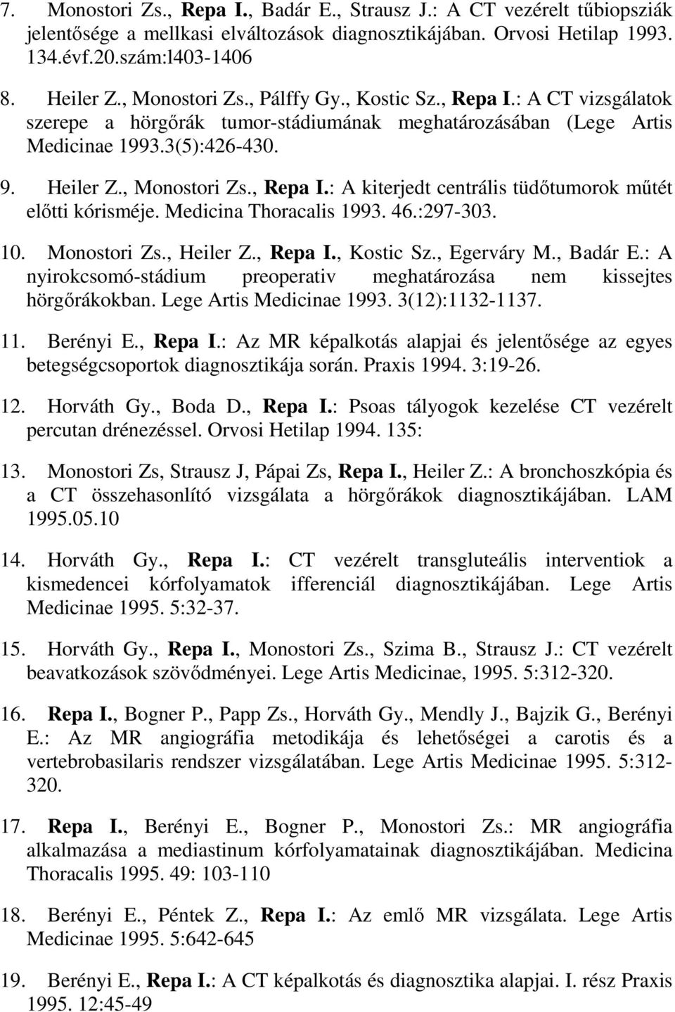 Medicina Thoracalis 1993. 46.:297-303. 10. Monostori Zs., Heiler Z., Repa I., Kostic Sz., Egerváry M., Badár E.: A nyirokcsomó-stádium preoperativ meghatározása nem kissejtes hörgırákokban.