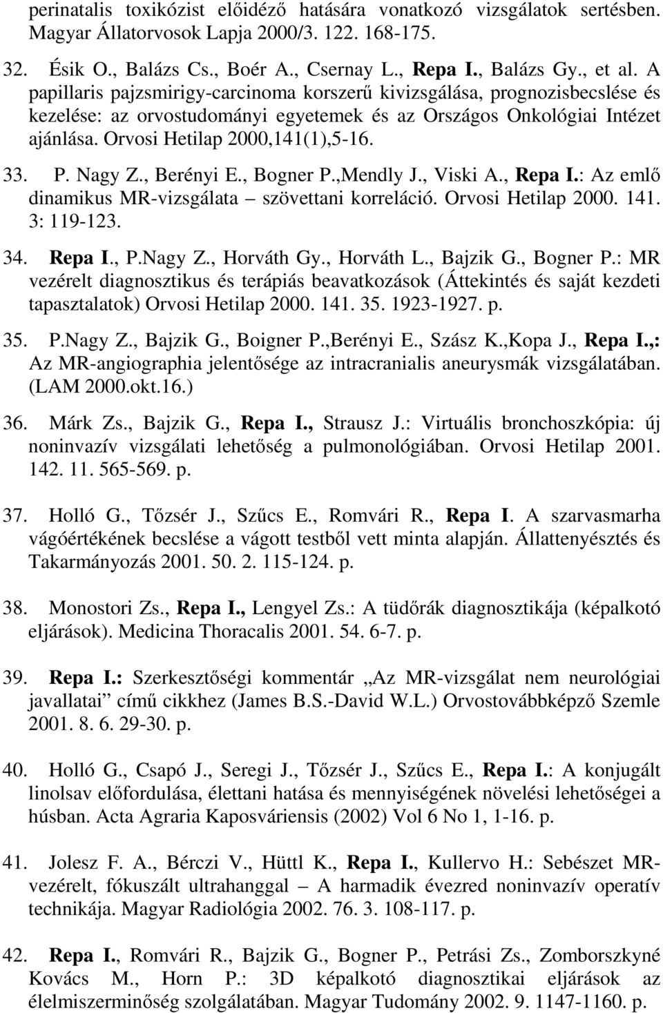 Nagy Z., Berényi E., Bogner P.,Mendly J., Viski A., Repa I.: Az emlı dinamikus MR-vizsgálata szövettani korreláció. Orvosi Hetilap 2000. 141. 3: 119-123. 34. Repa I., P.Nagy Z., Horváth Gy.