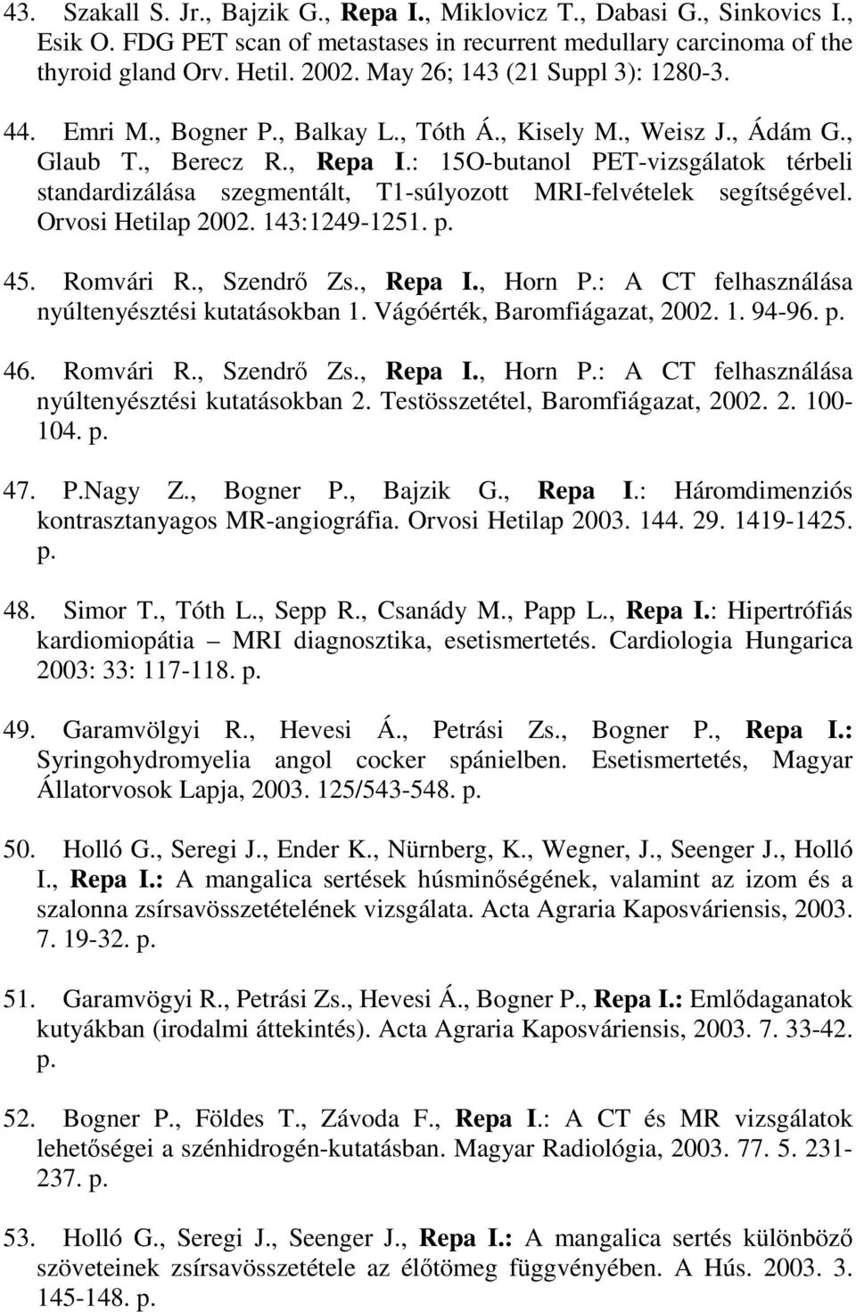 : 15O-butanol PET-vizsgálatok térbeli standardizálása szegmentált, T1-súlyozott MRI-felvételek segítségével. Orvosi Hetilap 2002. 143:1249-1251. p. 45. Romvári R., Szendrı Zs., Repa I., Horn P.