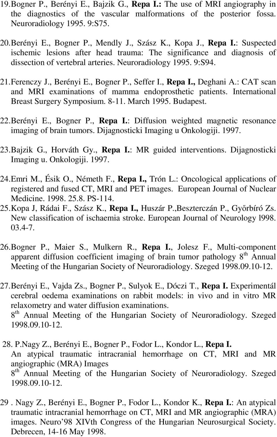 , Berényi E., Bogner P., Seffer I., Repa I., Deghani A.: CAT scan and MRI examinations of mamma endoprosthetic patients. International Breast Surgery Symposium. 8-11. March 1995. Budapest. 22.