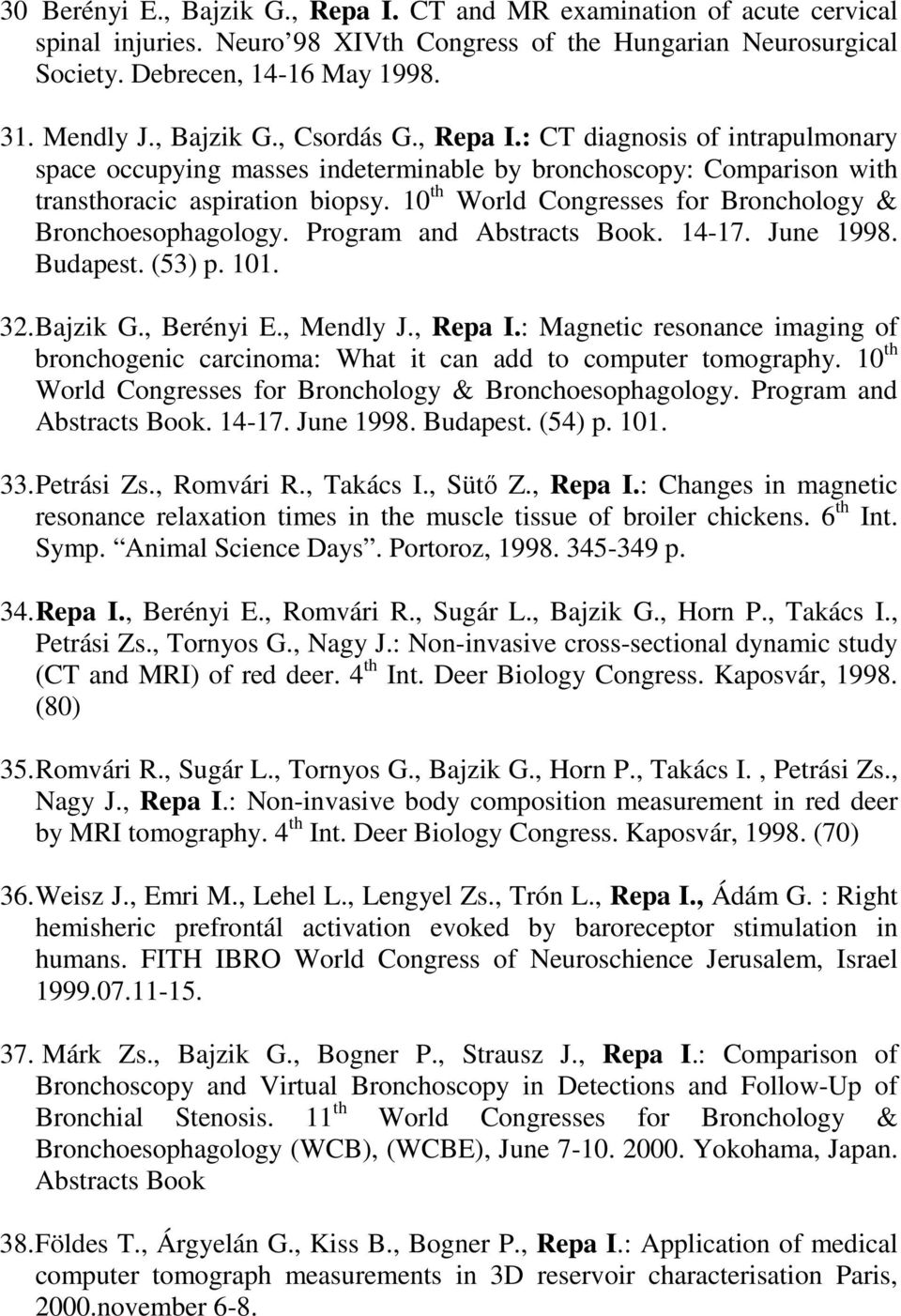 10 th World Congresses for Bronchology & Bronchoesophagology. Program and Abstracts Book. 14-17. June 1998. Budapest. (53) p. 101. 32. Bajzik G., Berényi E., Mendly J., Repa I.