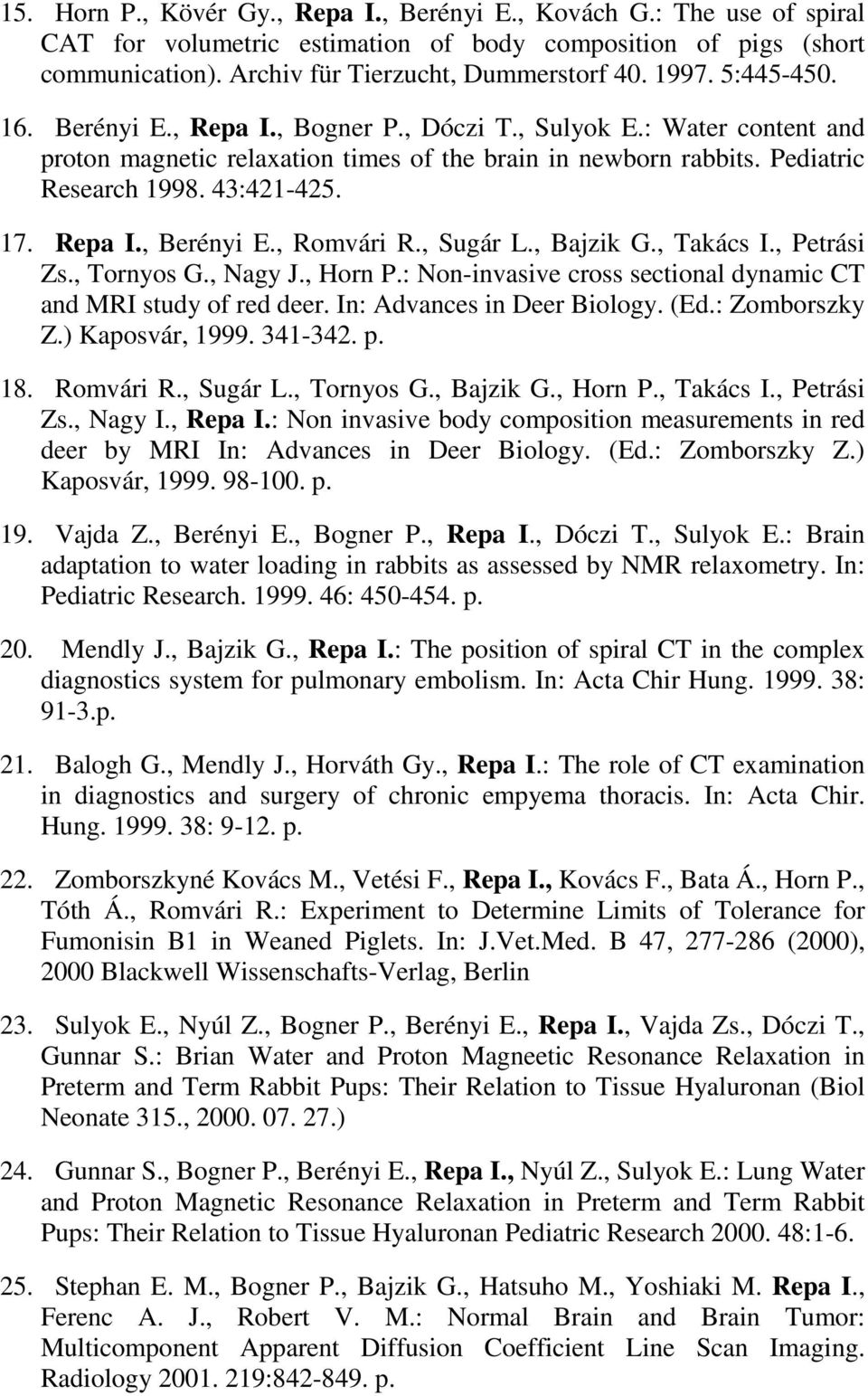 , Romvári R., Sugár L., Bajzik G., Takács I., Petrási Zs., Tornyos G., Nagy J., Horn P.: Non-invasive cross sectional dynamic CT and MRI study of red deer. In: Advances in Deer Biology. (Ed.