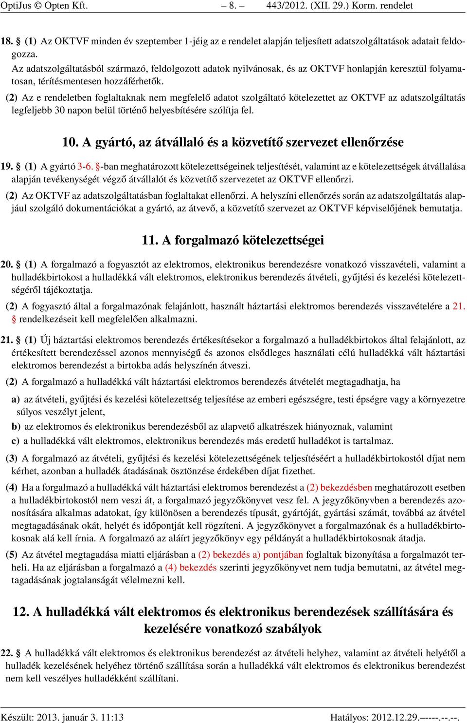 (2) Az e rendeletben foglaltaknak nem megfelelő adatot szolgáltató kötelezettet az OKTVF az adatszolgáltatás legfeljebb 30 napon belül történő helyesbítésére szólítja fel. 10.