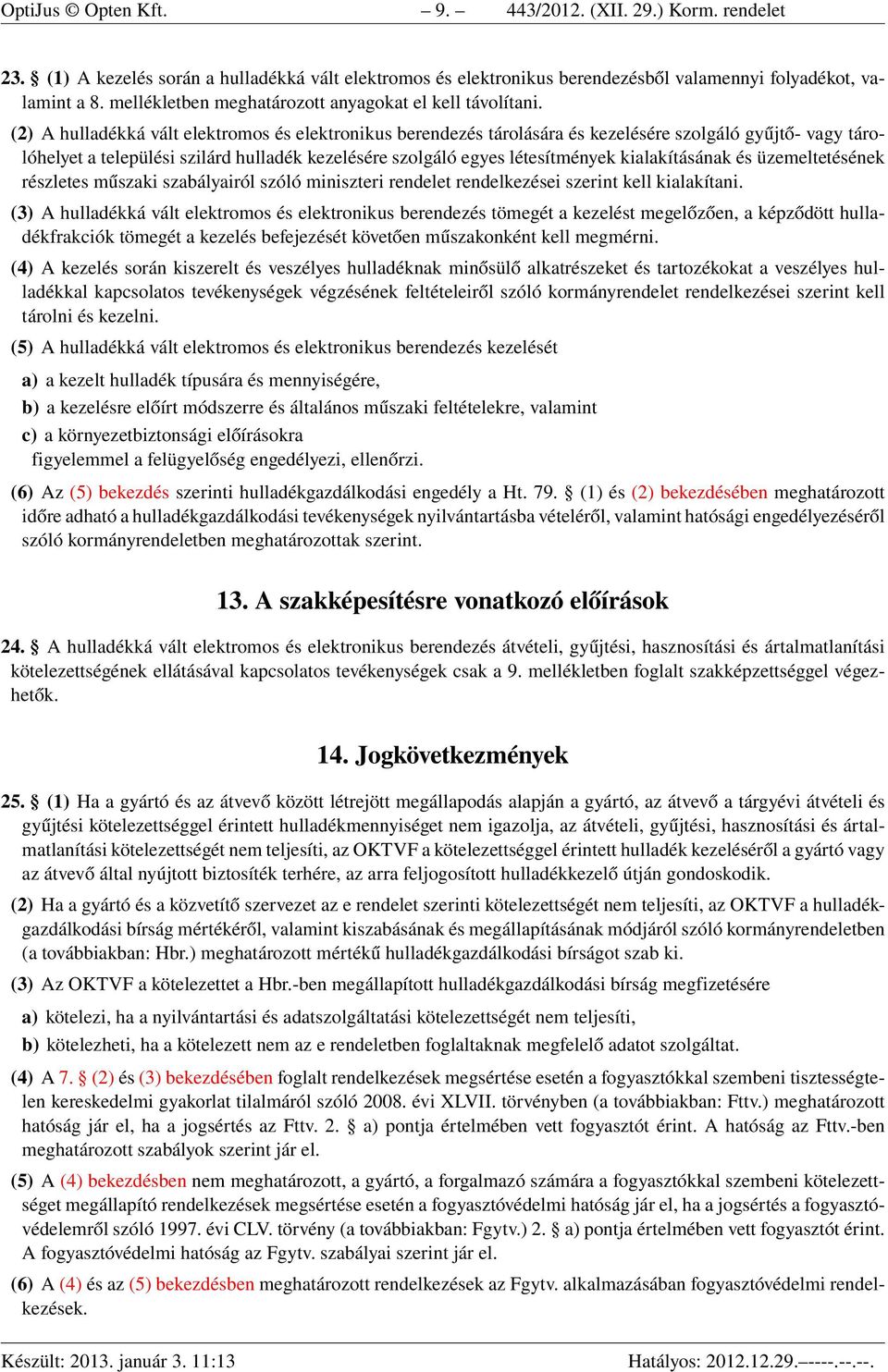 (2) A hulladékká vált elektromos és elektronikus berendezés tárolására és kezelésére szolgáló gyűjtő- vagy tárolóhelyet a települési szilárd hulladék kezelésére szolgáló egyes létesítmények