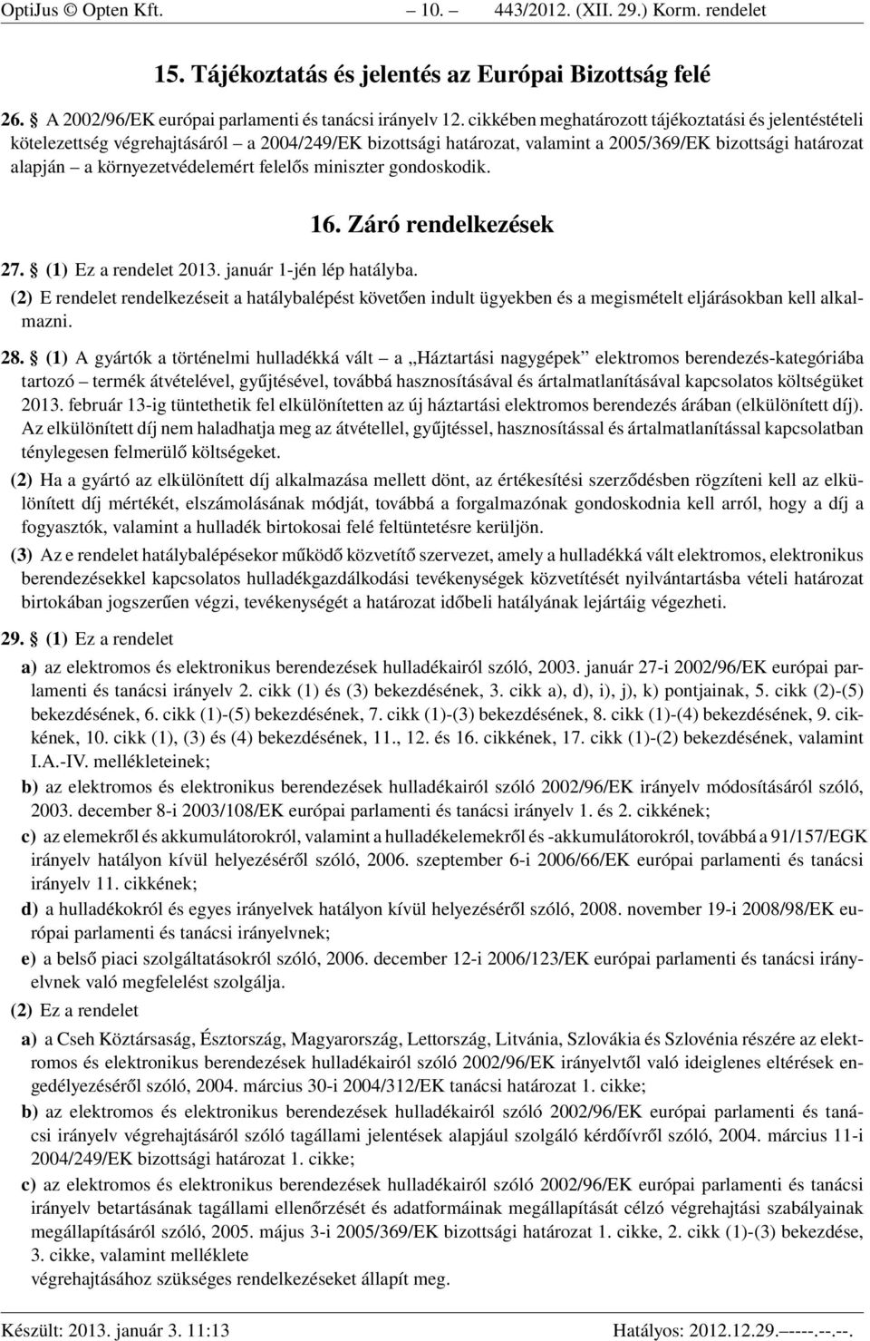 felelős miniszter gondoskodik. 27. (1) Ez a rendelet 2013. január 1-jén lép hatályba. 16.