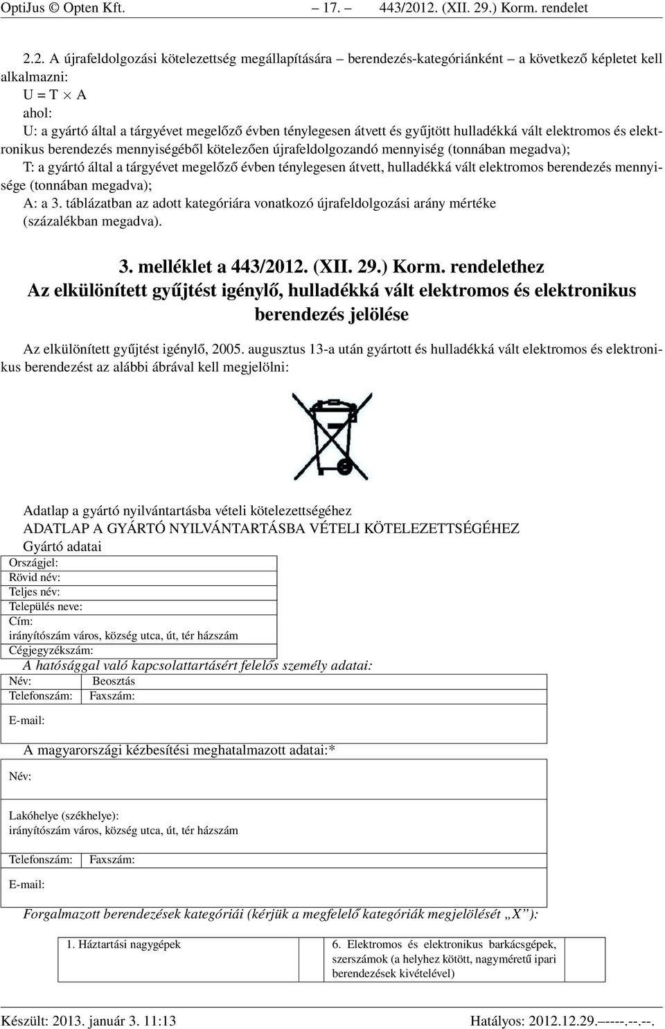 megelőző évben ténylegesen átvett és gyűjtött hulladékká vált elektromos és elektronikus berendezés mennyiségéből kötelezően újrafeldolgozandó mennyiség (tonnában megadva); T: a gyártó által a