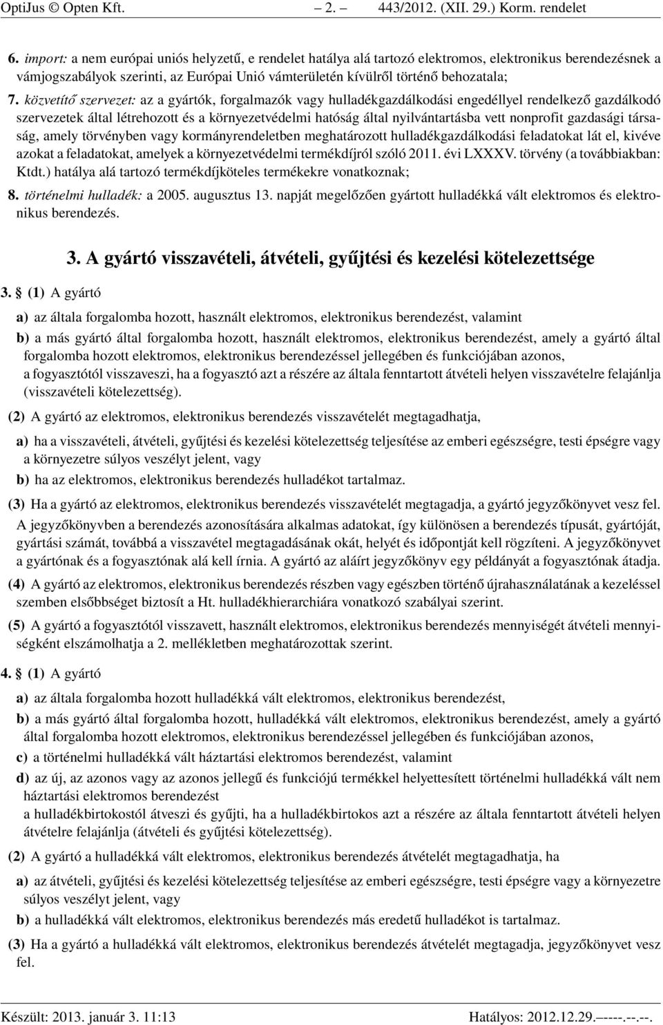 közvetítő szervezet: az a gyártók, forgalmazók vagy hulladékgazdálkodási engedéllyel rendelkező gazdálkodó szervezetek által létrehozott és a környezetvédelmi hatóság által nyilvántartásba vett