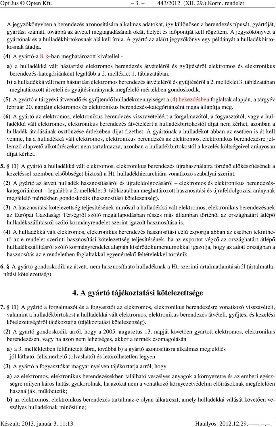 kell rögzíteni. A jegyzőkönyvet a gyártónak és a hulladékbirtokosnak alá kell írnia. A gyártó az aláírt jegyzőkönyv egy példányát a hulladékbirtokosnak átadja. (4) A gyártó-a 8.