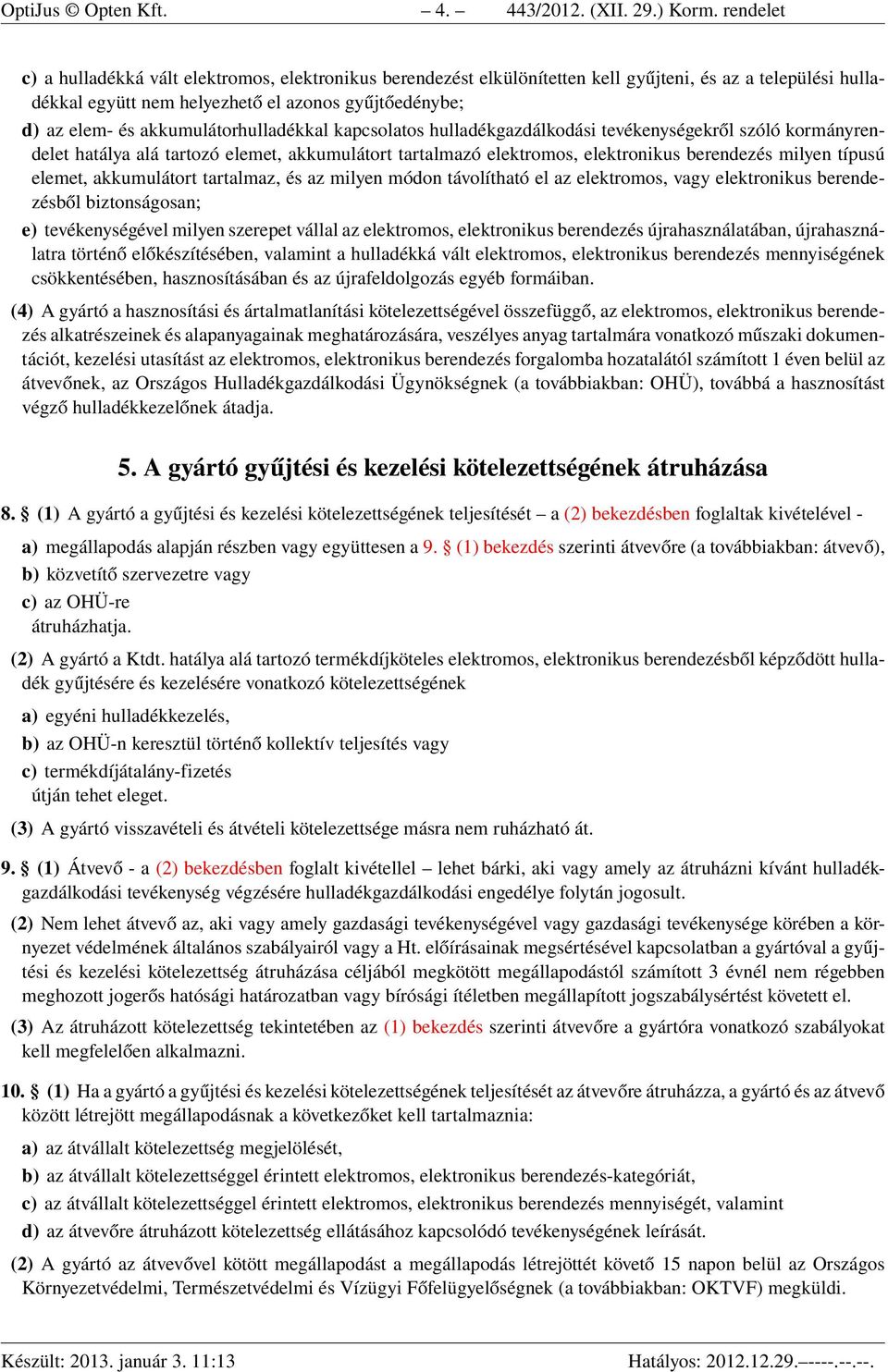 akkumulátorhulladékkal kapcsolatos hulladékgazdálkodási tevékenységekről szóló kormányrendelet hatálya alá tartozó elemet, akkumulátort tartalmazó elektromos, elektronikus berendezés milyen típusú