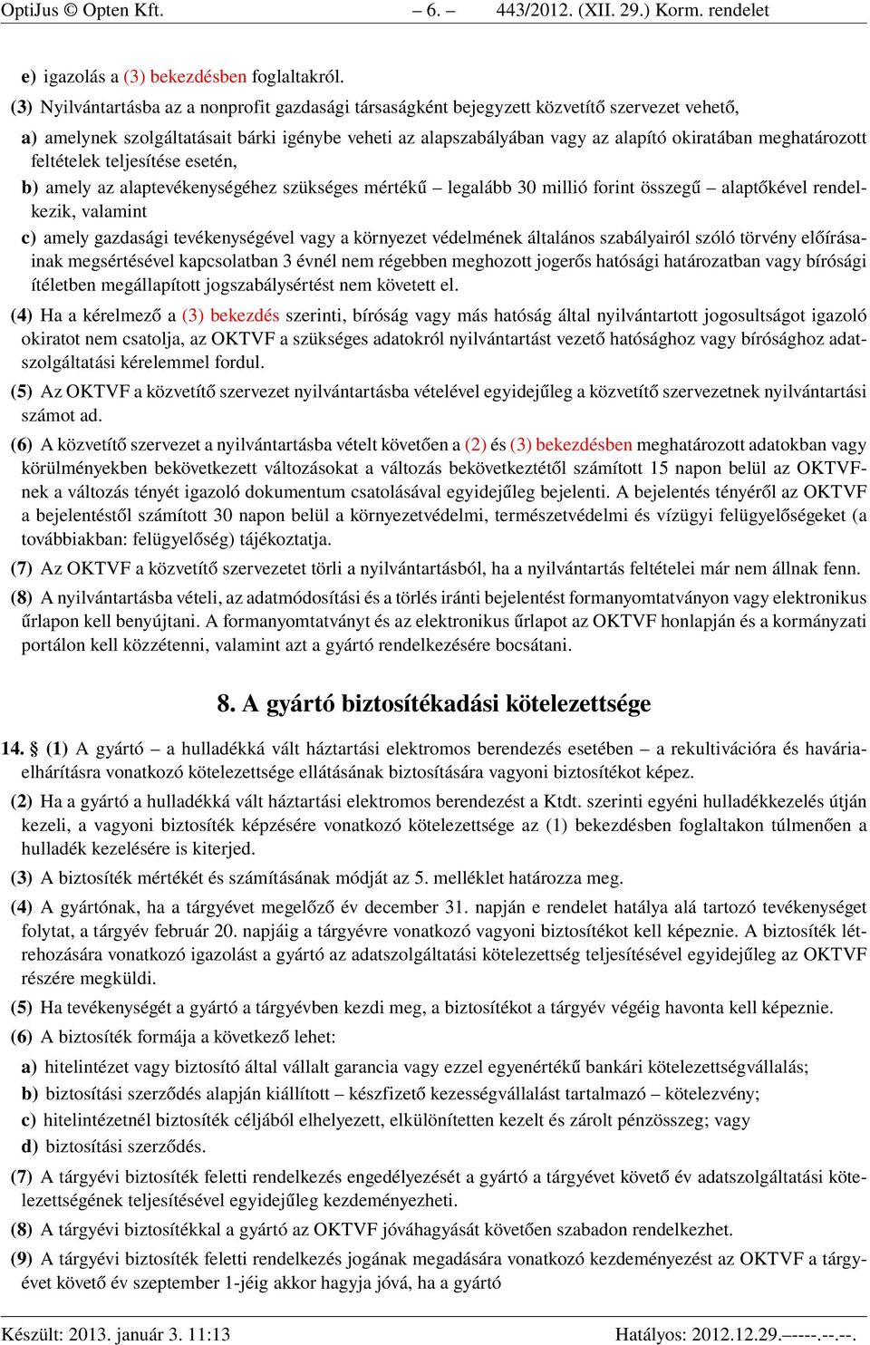 meghatározott feltételek teljesítése esetén, b) amely az alaptevékenységéhez szükséges mértékű legalább 30 millió forint összegű alaptőkével rendelkezik, valamint c) amely gazdasági tevékenységével