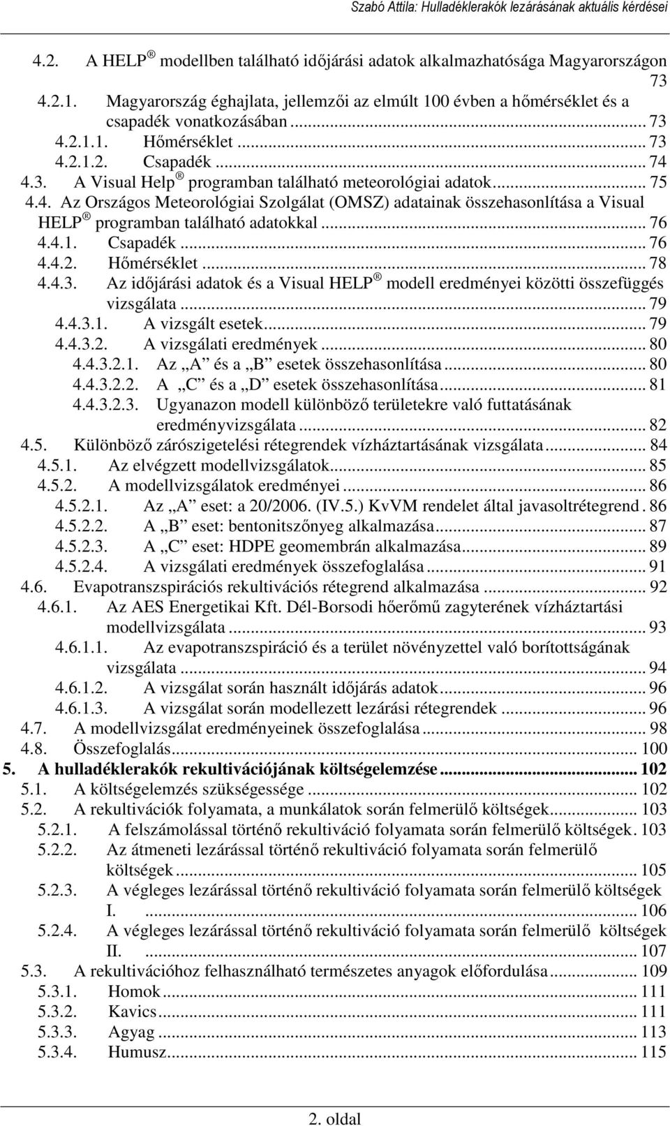 .. 76 4.4.1. Csapadék... 76 4.4.2. Hımérséklet... 78 4.4.3. Az idıjárási adatok és a Visual HELP modell eredményei közötti összefüggés vizsgálata... 79 4.4.3.1. A vizsgált esetek... 79 4.4.3.2. A vizsgálati eredmények.