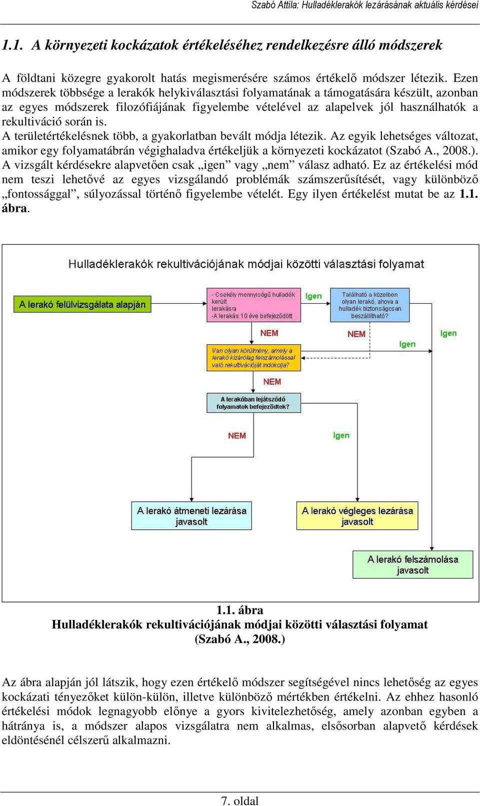 során is. A területértékelésnek több, a gyakorlatban bevált módja létezik. Az egyik lehetséges változat, amikor egy folyamatábrán végighaladva értékeljük a környezeti kockázatot (Szabó A., 2008.).