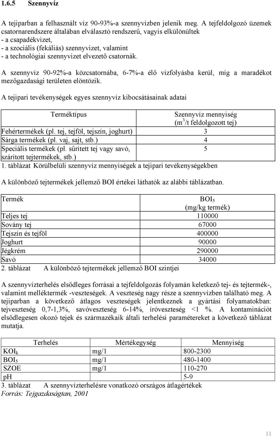 csatornák. A szennyvíz 90-92%-a közcsatornába, 6-7%-a élő vízfolyásba kerül, míg a maradékot mezőgazdasági területen elöntözik.