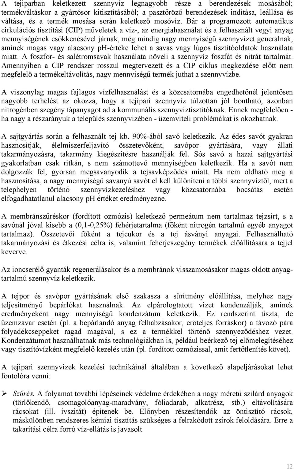 Bár a programozott automatikus cirkulációs tisztítási (CIP) műveletek a víz-, az energiahasználat és a felhasznált vegyi anyag mennyiségének csökkenésével járnak, még mindig nagy mennyiségű