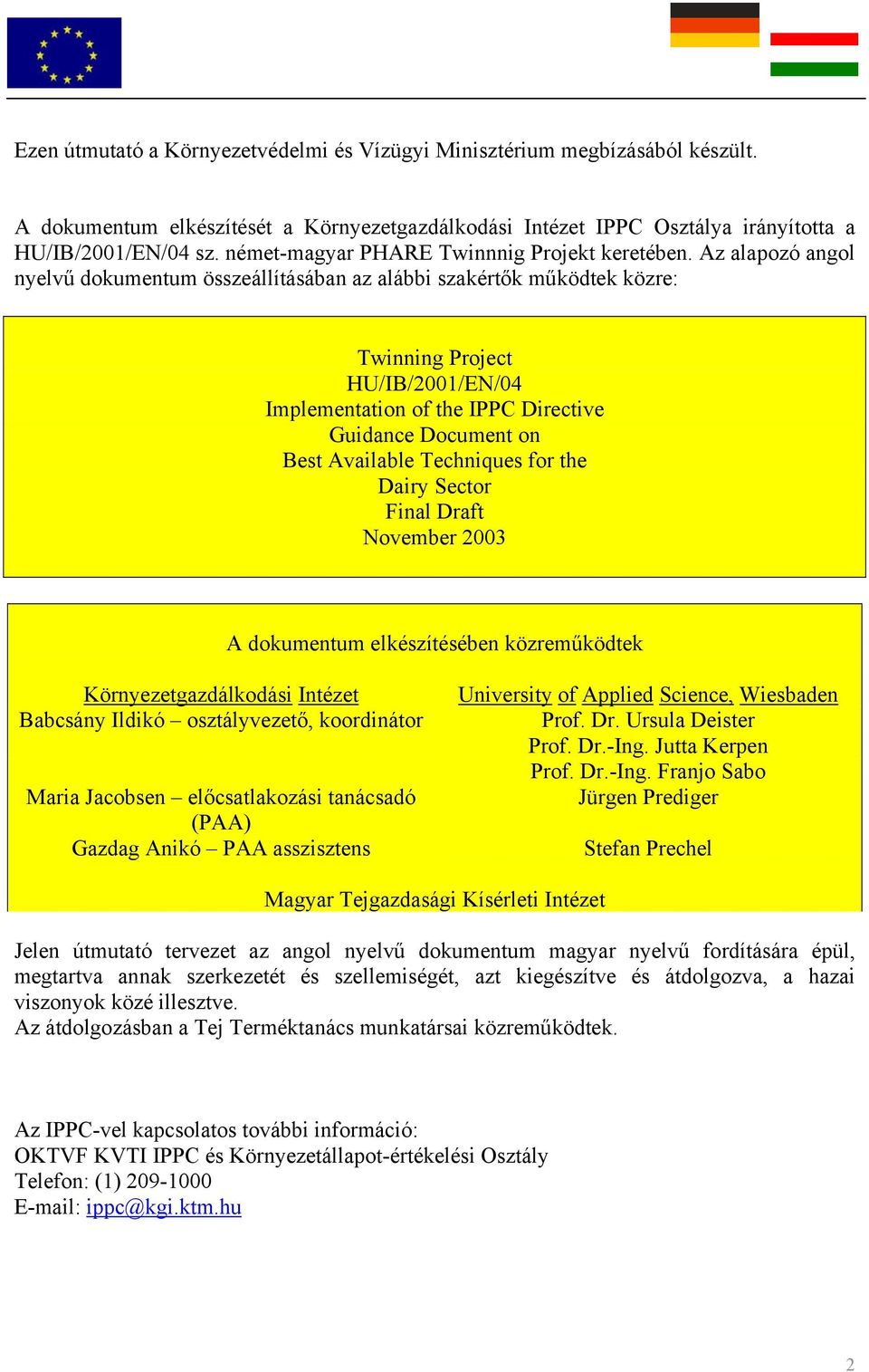 Az alapozó angol nyelvű dokumentum összeállításában az alábbi szakértők működtek közre: Twinning Project HU/IB/2001/EN/04 Implementation of the IPPC Directive Guidance Document on Best Available