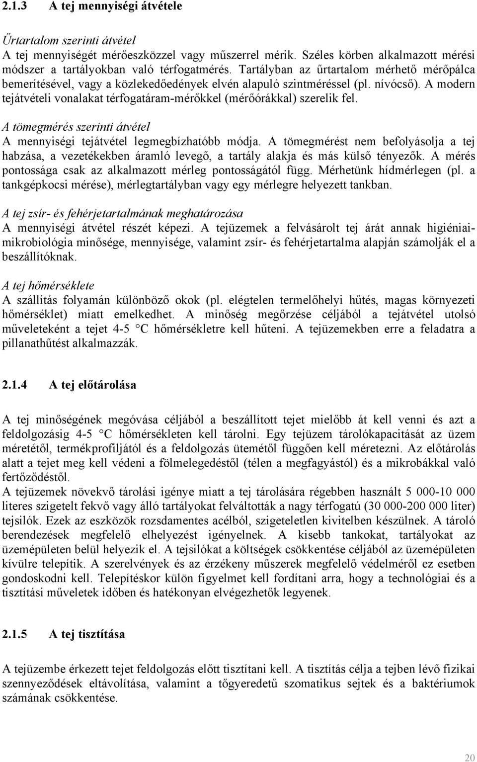 A modern tejátvételi vonalakat térfogatáram-mérőkkel (mérőórákkal) szerelik fel. A tömegmérés szerinti átvétel A mennyiségi tejátvétel legmegbízhatóbb módja.