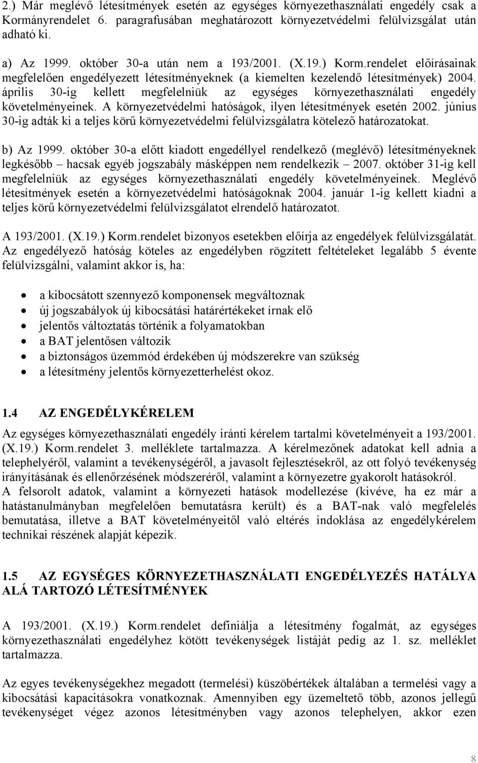 április 30-ig kellett megfelelniük az egységes környezethasználati engedély követelményeinek. A környezetvédelmi hatóságok, ilyen létesítmények esetén 2002.