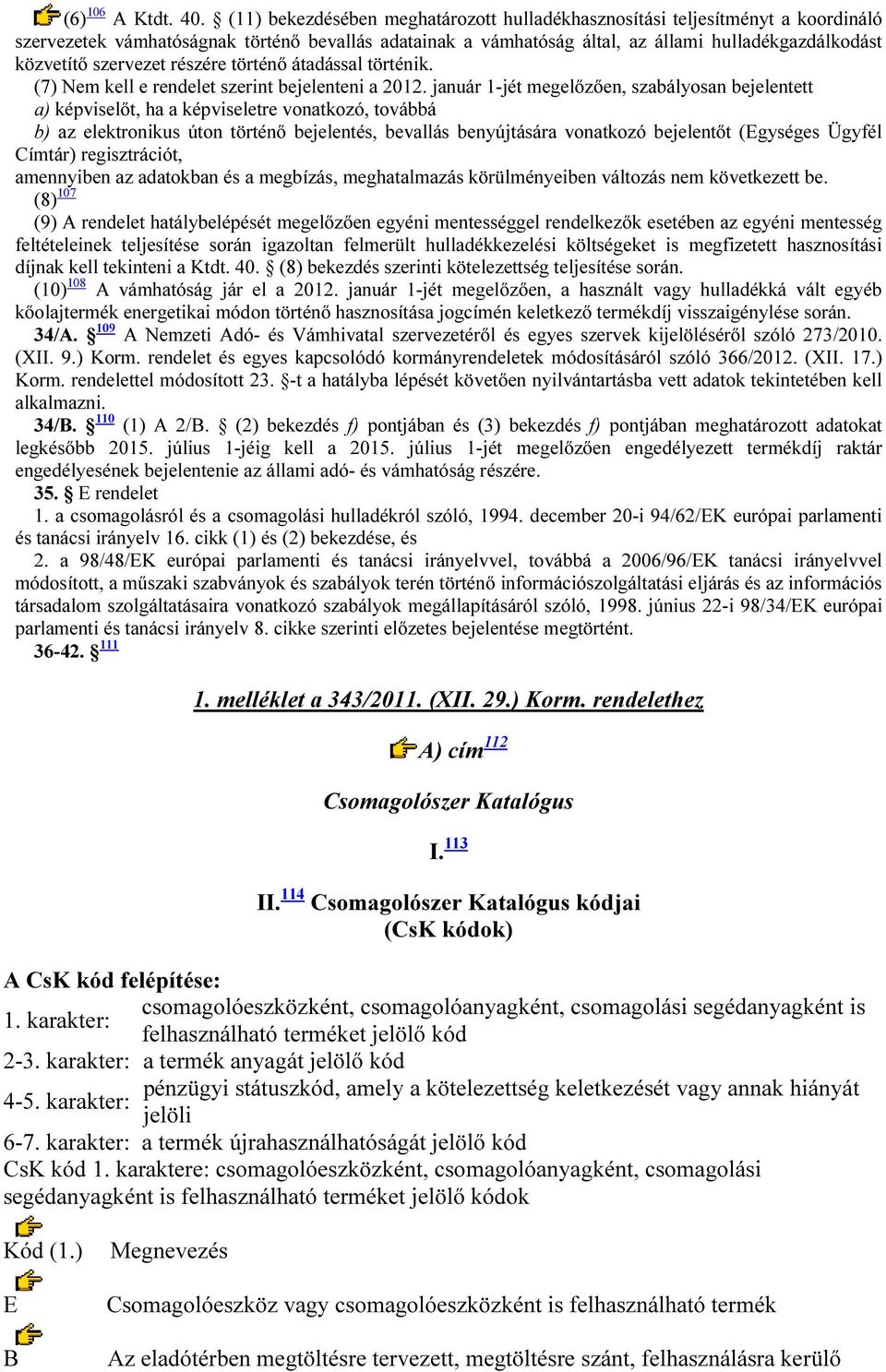 szervezet részére történő átadással történik. (7) Nem kell e rendelet szerint bejelenteni a 2012.