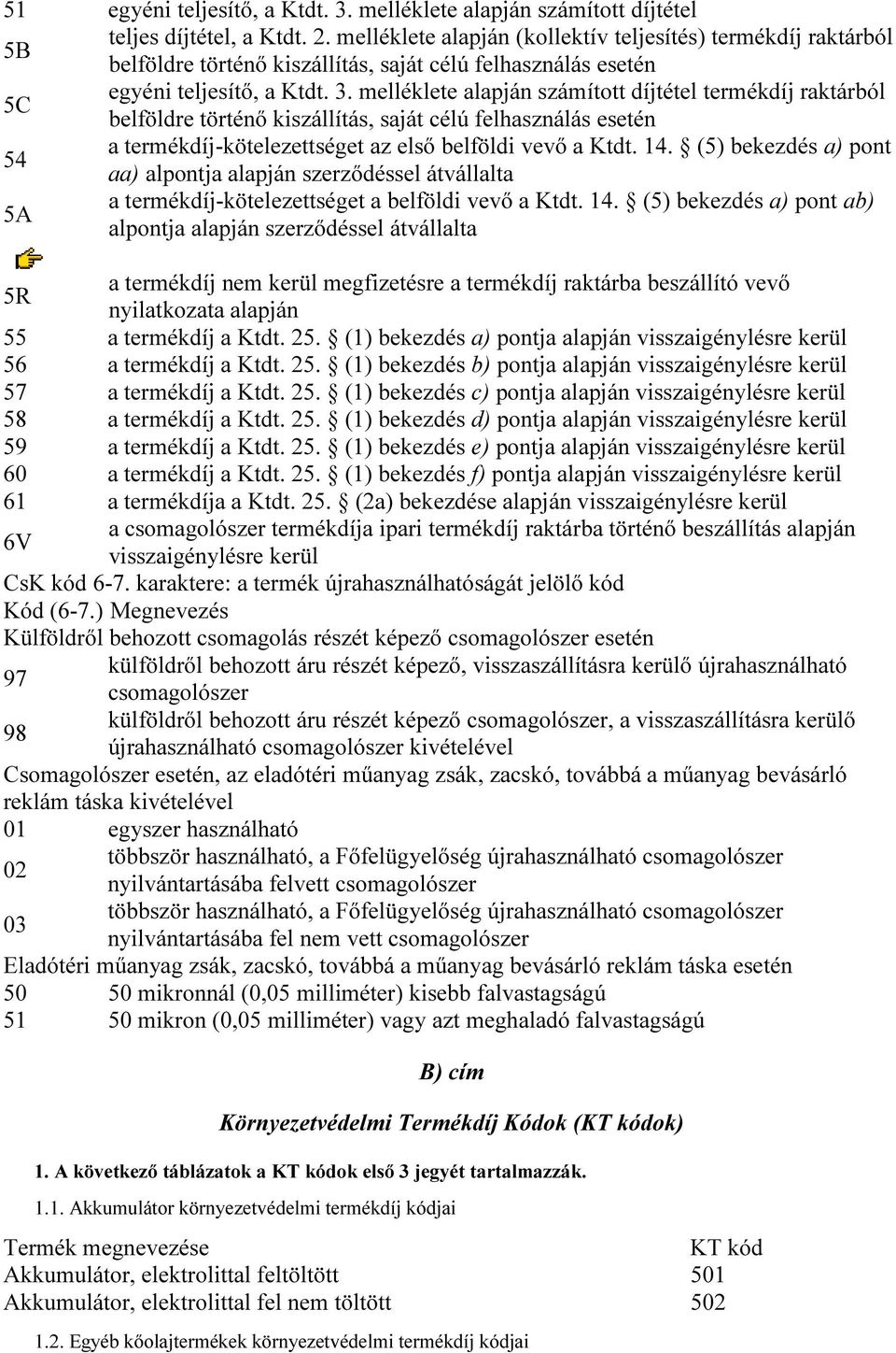 melléklete alapján számított díjtétel termékdíj raktárból belföldre történő kiszállítás, saját célú felhasználás esetén 54 a termékdíj-kötelezettséget az első belföldi vevő a Ktdt. 14.