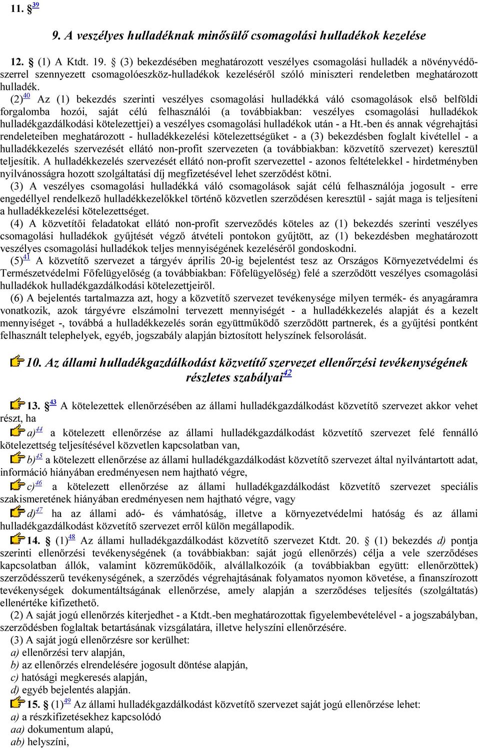 (2) 40 Az (1) bekezdés szerinti veszélyes csomagolási hulladékká váló csomagolások első belföldi forgalomba hozói, saját célú felhasználói (a továbbiakban: veszélyes csomagolási hulladékok