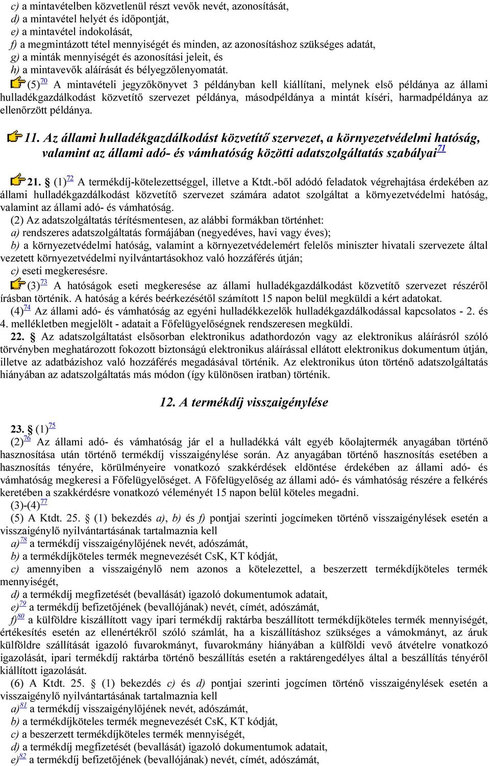 (5) 70 A mintavételi jegyzőkönyvet 3 példányban kell kiállítani, melynek első példánya az állami hulladékgazdálkodást közvetítő szervezet példánya, másodpéldánya a mintát kíséri, harmadpéldánya az