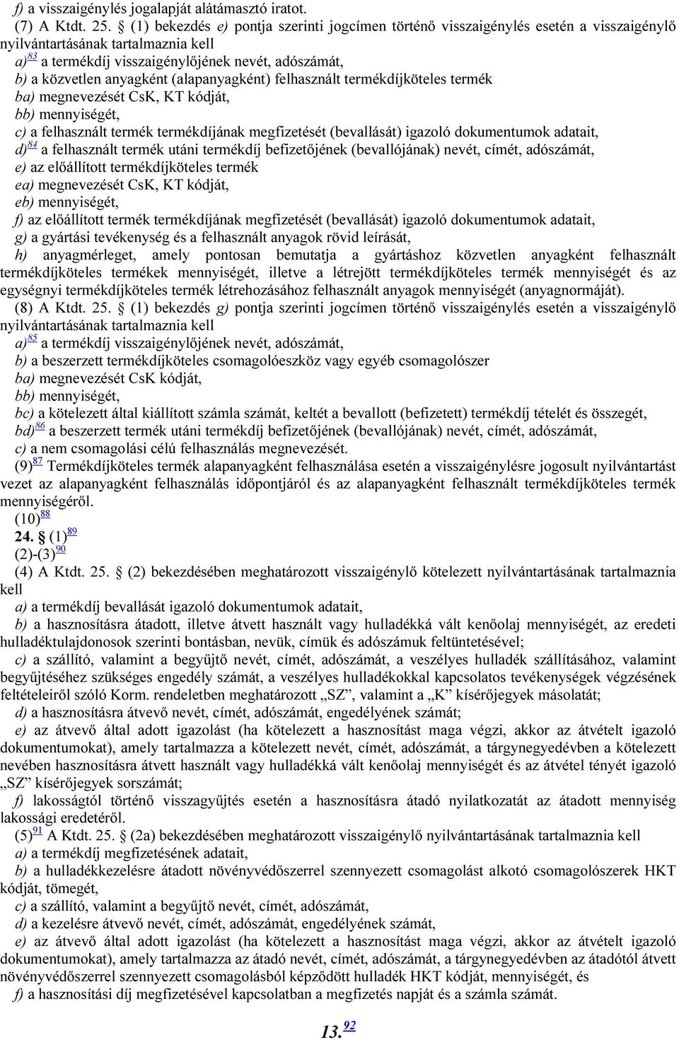 anyagként (alapanyagként) felhasznált termékdíjköteles termék ba) megnevezését CsK, KT kódját, bb) mennyiségét, c) a felhasznált termék termékdíjának megfizetését (bevallását) igazoló dokumentumok