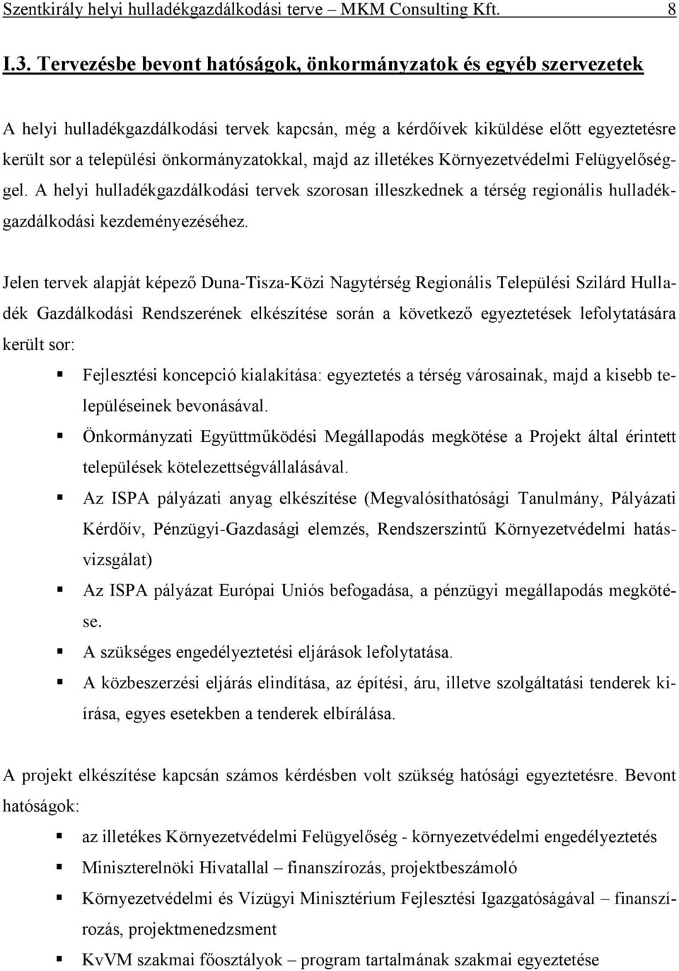 majd az illetékes Környezetvédelmi Felügyelőséggel. A helyi hulladékgazdálkodási tervek szorosan illeszkednek a térség regionális hulladékgazdálkodási kezdeményezéséhez.