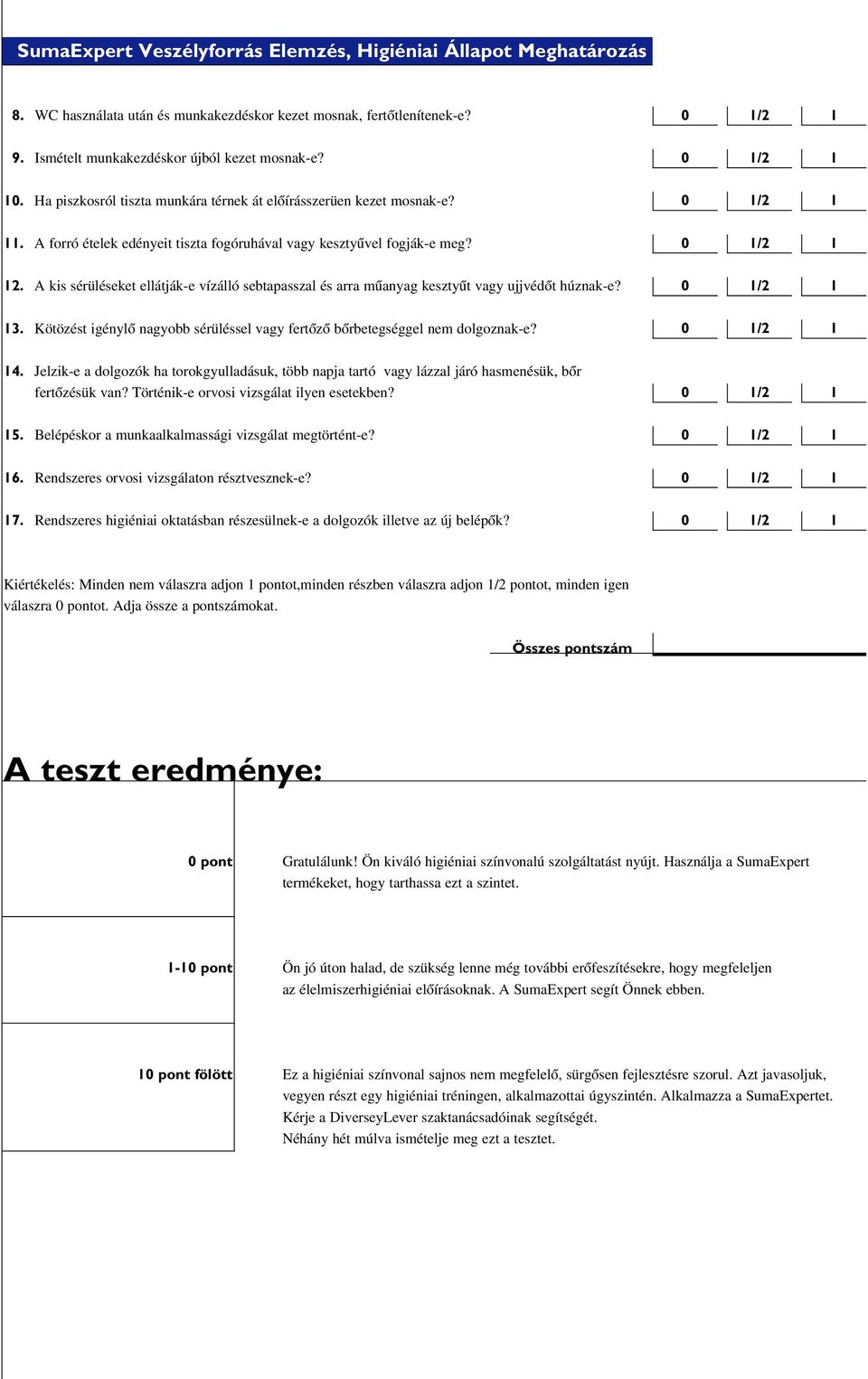 A kis sérüléseket ellátják-e vízálló sebtapasszal és arra mûanyag kesztyût vagy ujjvédôt húznak-e? 13. Kötözést igénylô nagyobb sérüléssel vagy fertôzô bôrbetegséggel nem dolgoznak-e? 14.