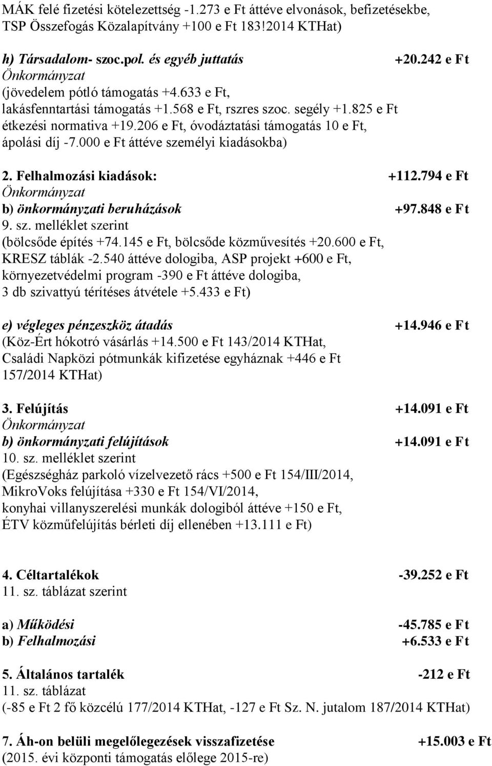 206 e Ft, óvodáztatási támogatás 10 e Ft, ápolási díj -7.000 e Ft áttéve személyi kiadásokba) 2. Felhalmozási kiadások: +112.794 e Ft Önkormányzat b) önkormányzati beruházások +97.848 e Ft 9. sz. melléklet szerint (bölcsőde építés +74.