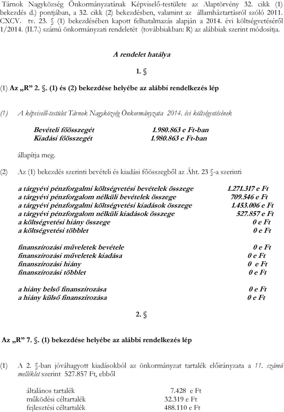 A rendelet hatálya (1) Az R 2.. (1) és (2) bekezdése helyébe az alábbi rendelkezés lép 1. (1) A képviselő-testület Tárnok Nagyközség Önkormányzata 2014.