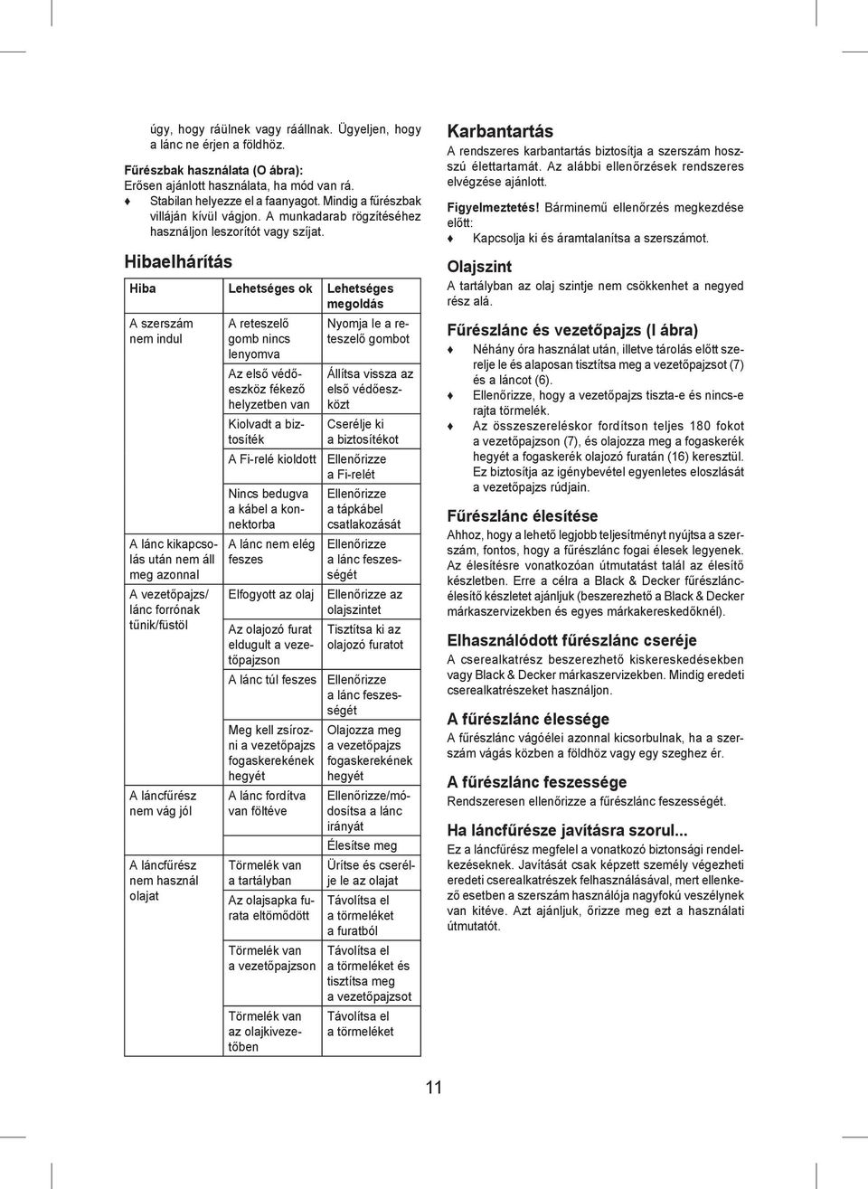 Hibaelhárítás Hiba Lehetséges ok Lehetséges megoldás A szerszám nem indul A lánc kikapcsolás után nem áll meg azonnal A vezetőpajzs/ lánc forrónak tűnik/füstöl A láncfűrész nem vág jól A láncfűrész