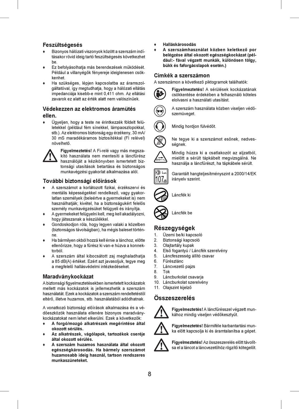 Az ellátási zavarok ez alatt az érték alatt nem valószínűek. Védekezzen az elektromos áramütés ellen.