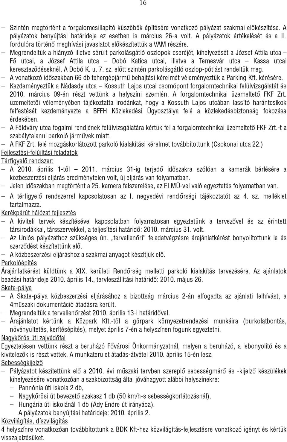 Megrendeltük a hiányzó illetve sérült parkolásgátló oszlopok cseréjét, kihelyezését a József Attila utca Fő utcai, a József Attila utca Dobó Katica utcai, illetve a Temesvár utca Kassa utcai