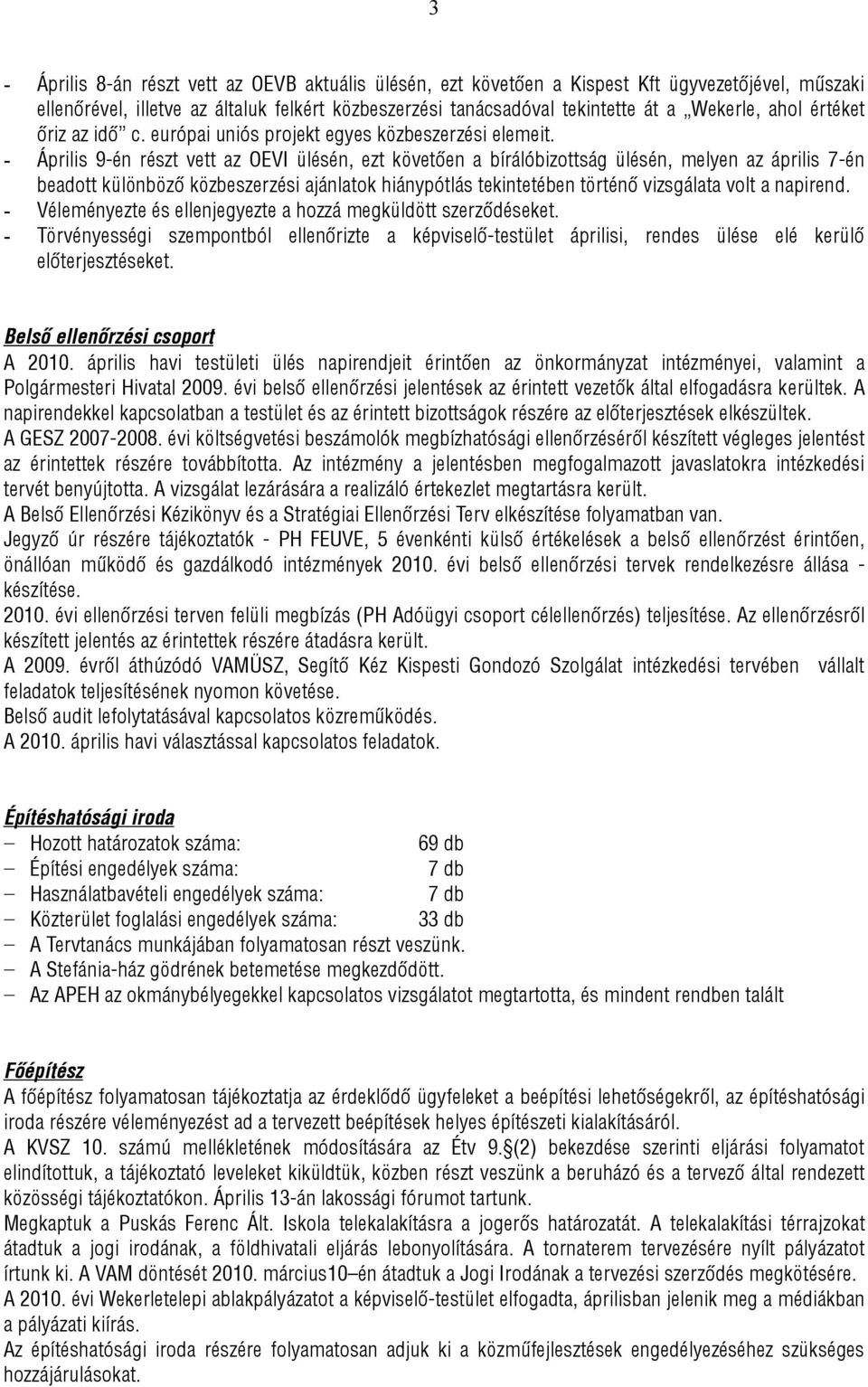 - Április 9-én részt vett az OEVI ülésén, ezt követően a bírálóbizottság ülésén, melyen az április 7-én beadott különböző közbeszerzési ajánlatok hiánypótlás tekintetében történő vizsgálata volt a