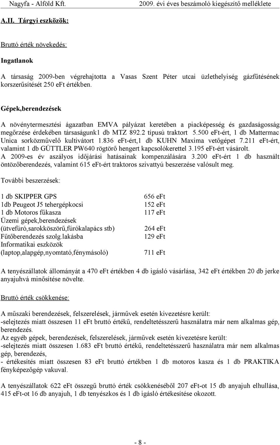 500 eft-ért, 1 db Mattermac Unica sorközművelő kultivátort 1.836 eft-ért,1 db KUHN Maxima vetőgépet 7.211 eft-ért, valamint 1 db GÜTTLER PW640 rögtörő hengert kapcsolókerettel 3.195 eft-ért vásárolt.